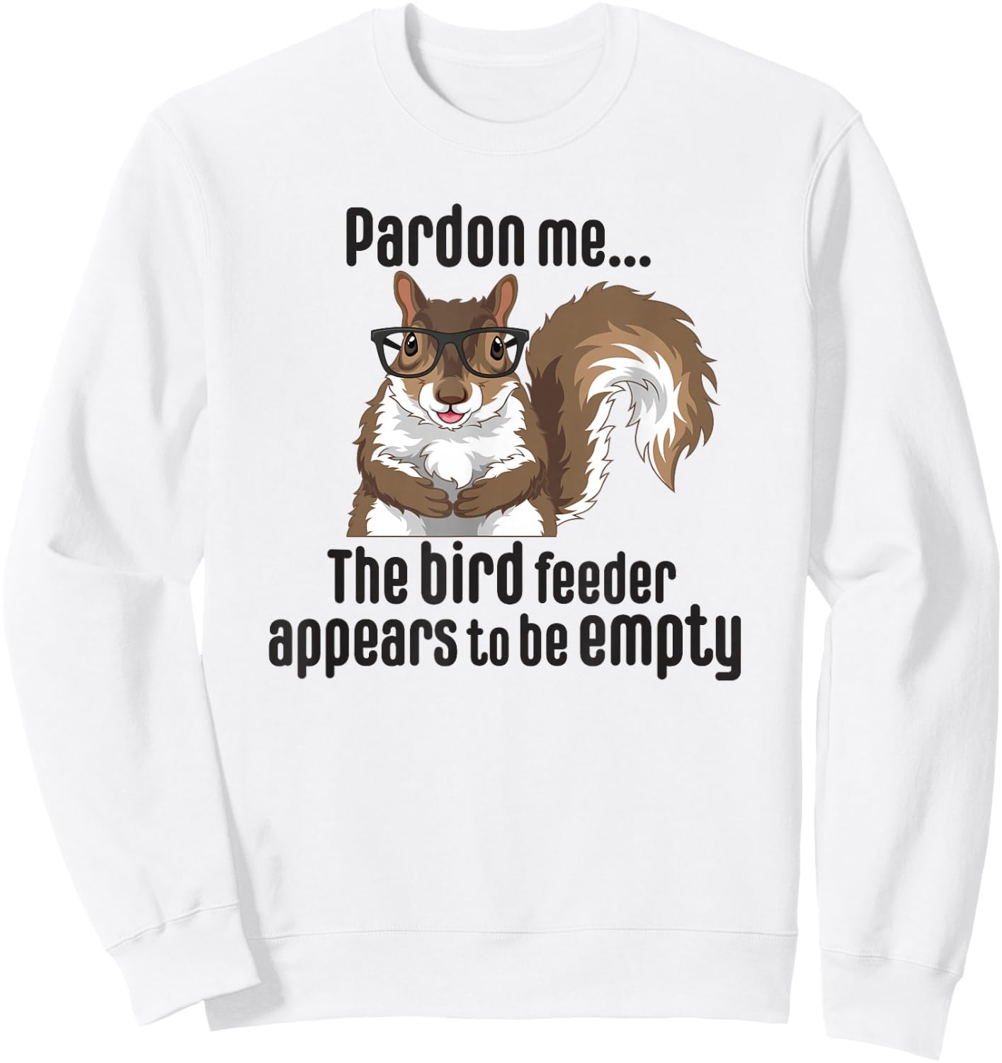 Cute Squirrel Lover Pardon Me The Bird Feeder is Empty Funny Sweatshirt - Sweatshirt | White