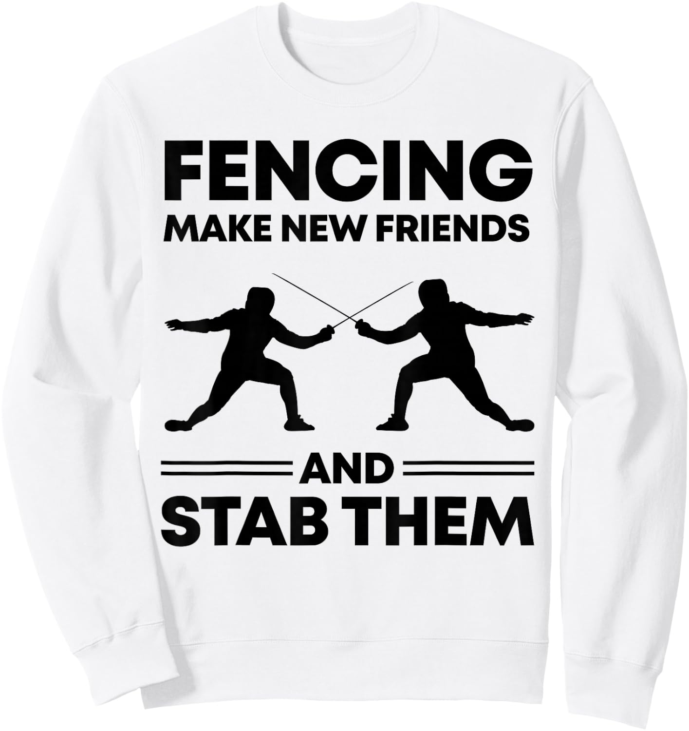 Fencing Make New Friends And Stab Them Fence Gift Fencer Sweatshirt - Sweatshirt | White