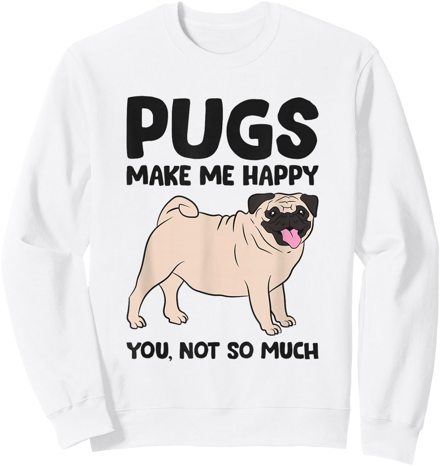 Pugs Make Me Happy You Not So Much Sweatshirt - Sweatshirt | White
