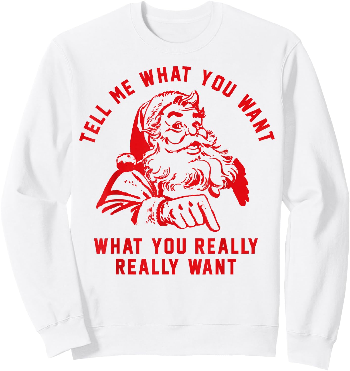 Tell Me What You Want Funny Christmas Santa Xmas Gift Sweatshirt - Sweatshirt | White