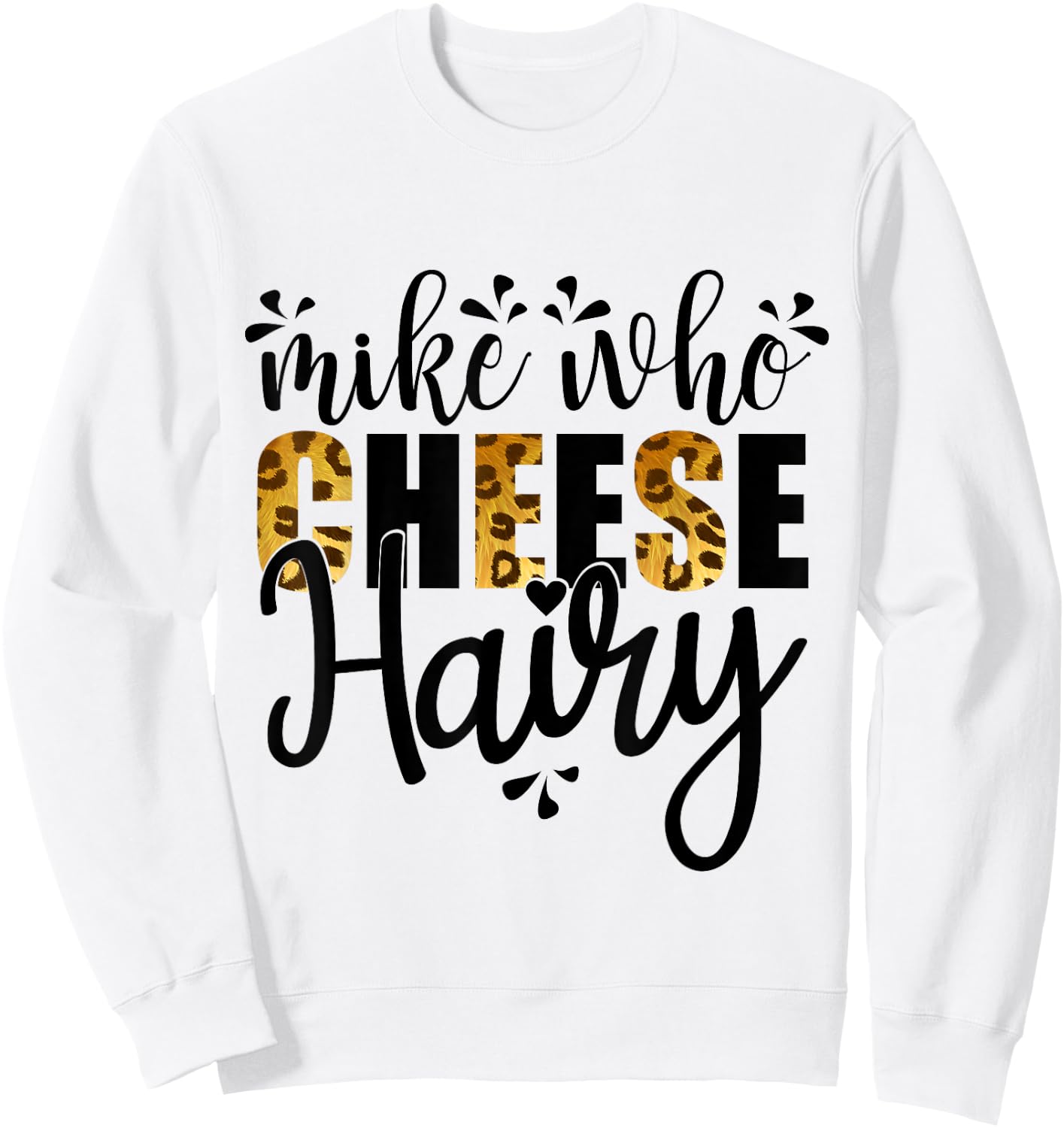 Mike Who Cheese Hairy, Leopard Print Funny Humor Word Play Sweatshirt - Sweatshirt | White