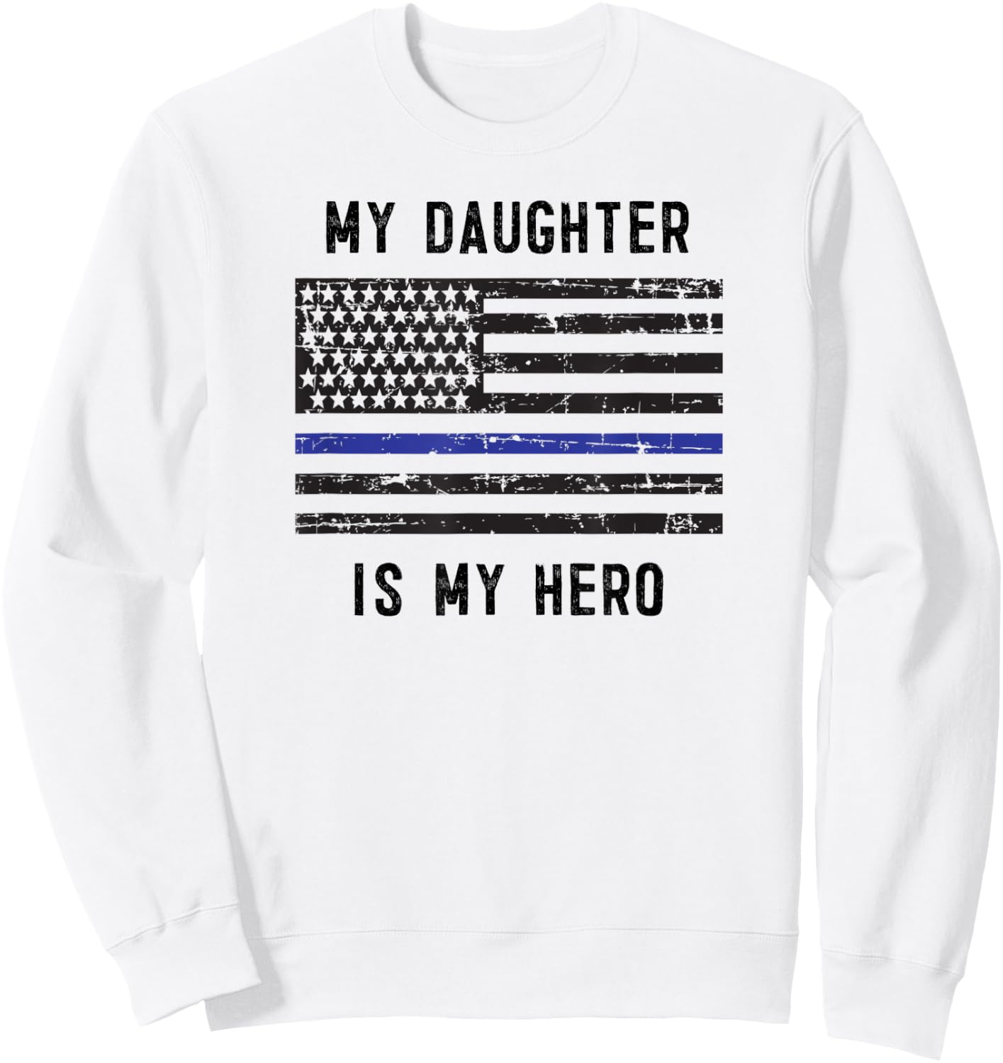 My Daughter is My Hero thin blue line police officer mom dad Sweatshirt - Sweatshirt | White
