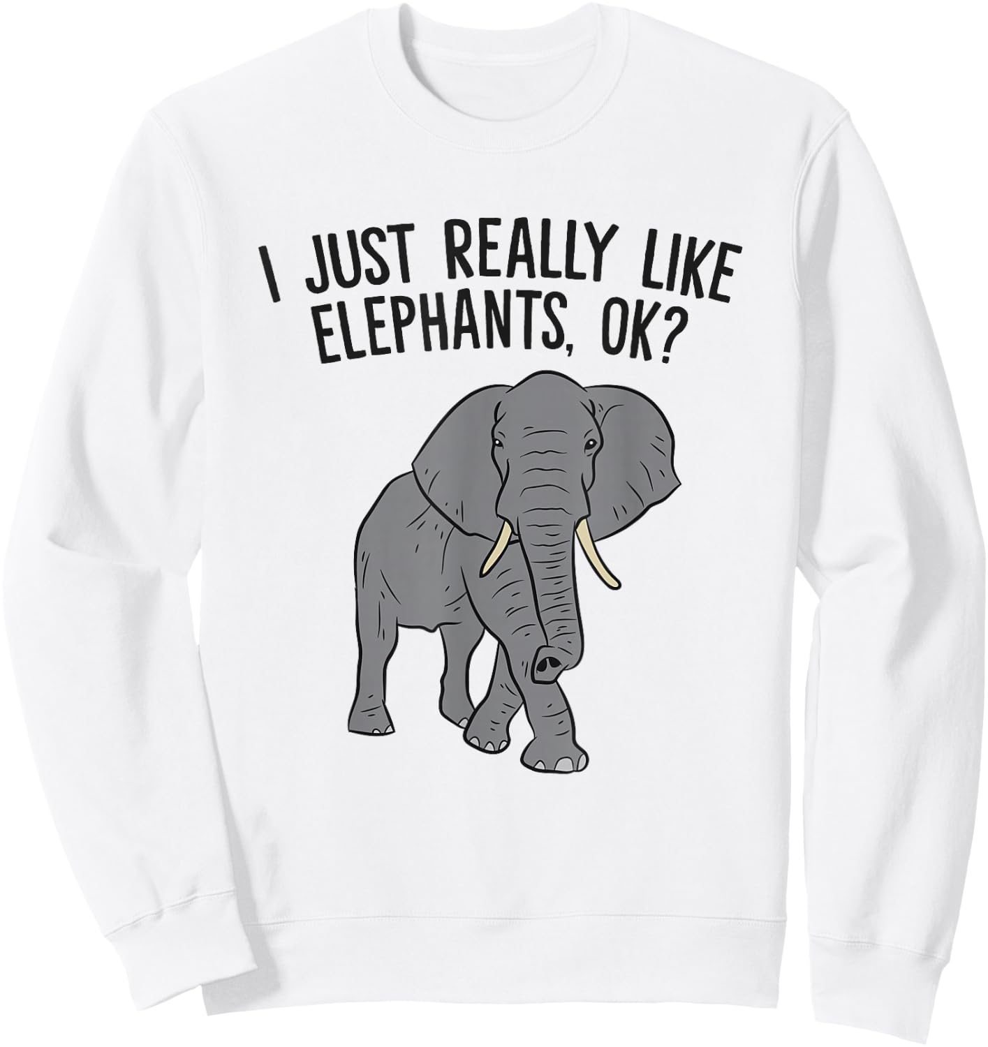 I Just Really Like Elephants, Ok? Love Elephants Sweatshirt - Sweatshirt | White