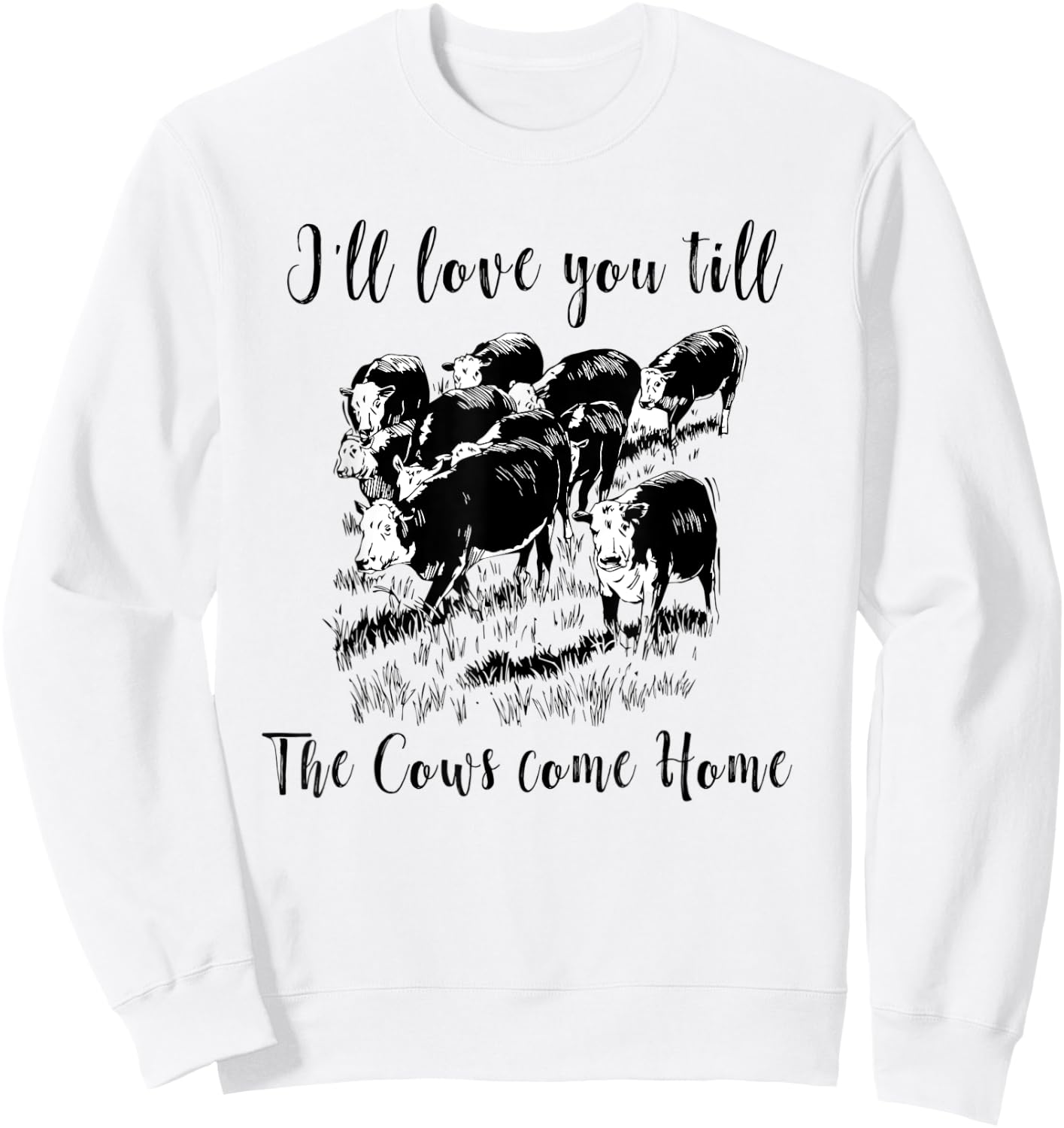 I'll Love You Till The Cows Come Home Country Farm Life Sweatshirt - Sweatshirt | White