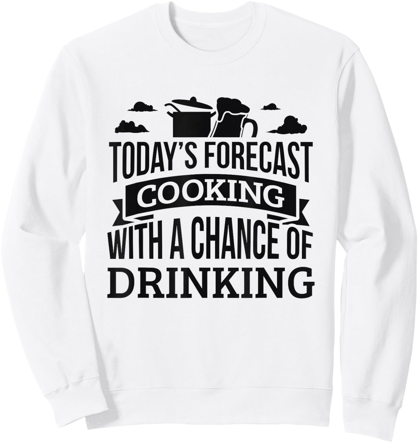 Today's Forecast Cooking Shirt Chance Of Drinking Sweatshirt - Sweatshirt | White