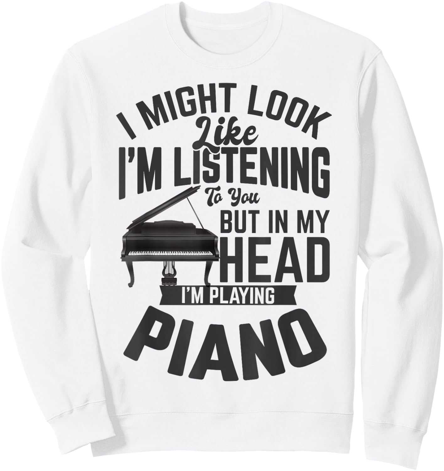 I Might Look Like i'm Listening to You Funny Piano Music Sweatshirt - Sweatshirt | White