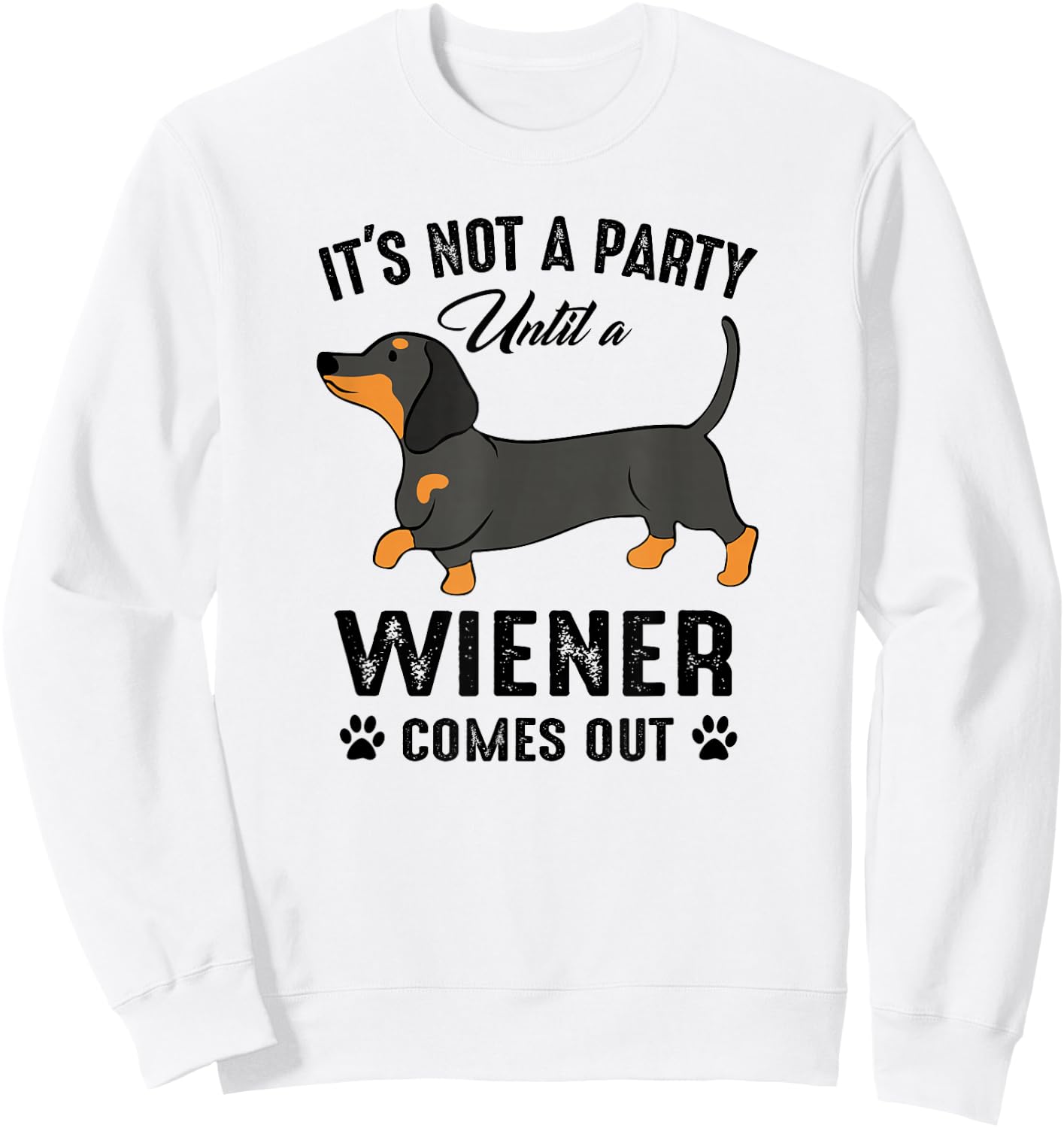 It's Not a Party Until a Wiener Comes Out Funny Dachshund Sweatshirt - Sweatshirt | White