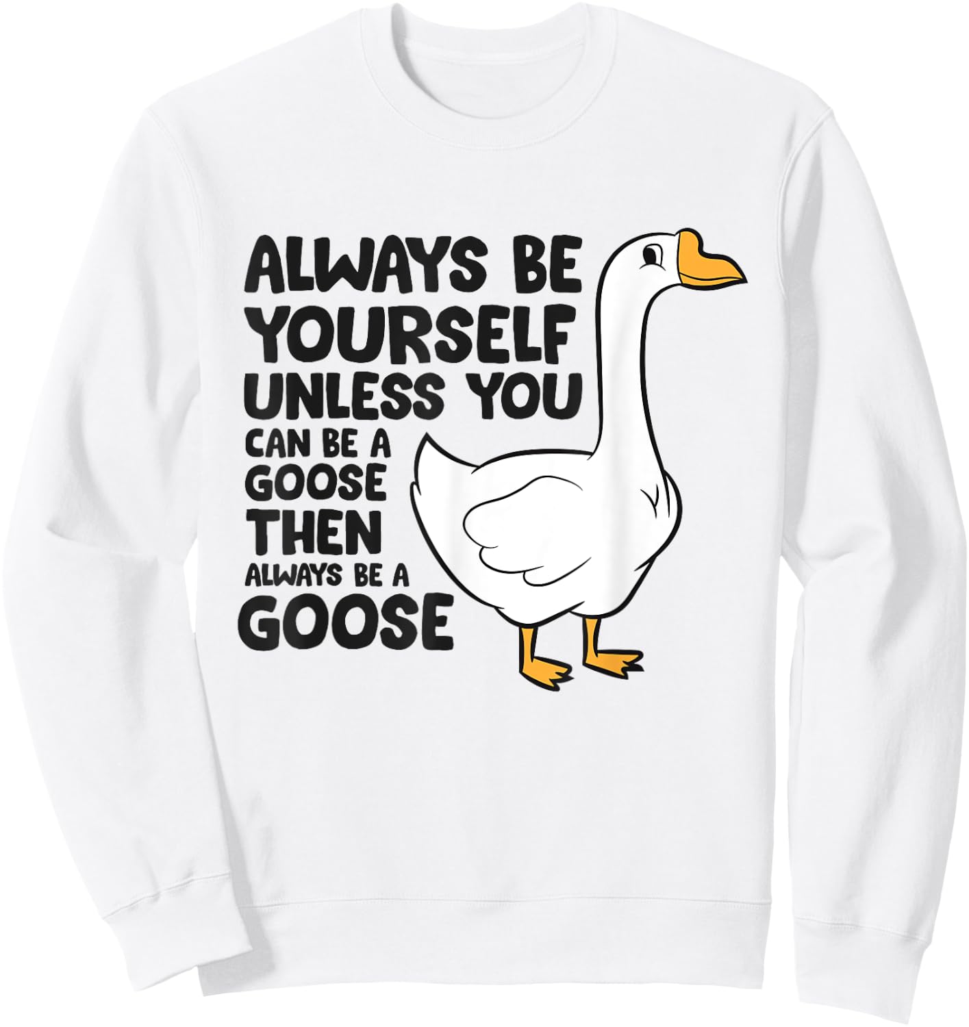 Goose Bird Always Be Yourself Unless You Can Be A Goose Sweatshirt - Sweatshirt | White