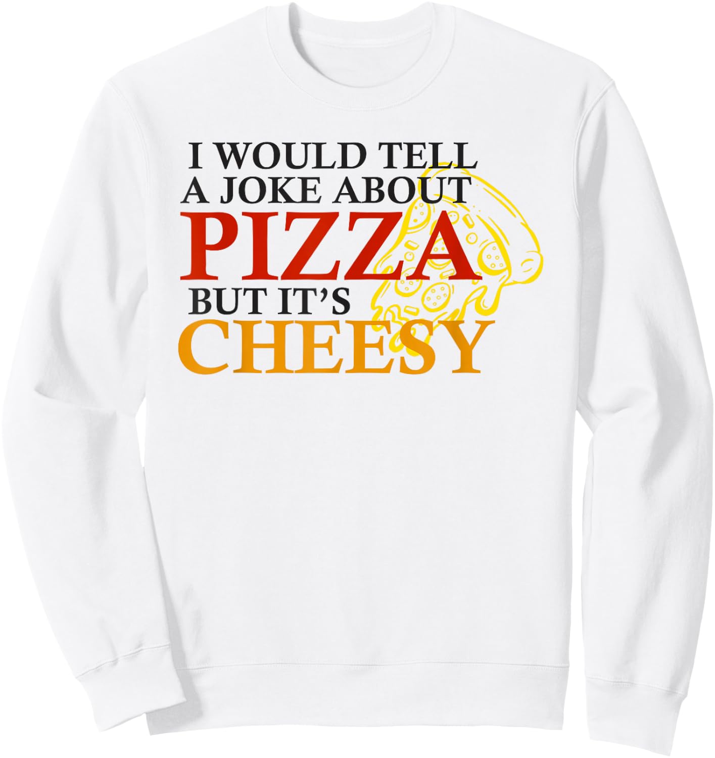 I would tell a joke about pizza but its cheesy funny pizza Sweatshirt - Sweatshirt | White
