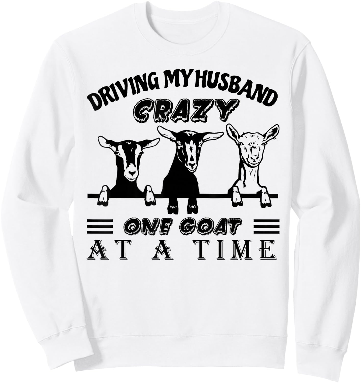 Driving My Husband Crazy One Goat at A Time Funny Goat Lover Sweatshirt - Sweatshirt | White