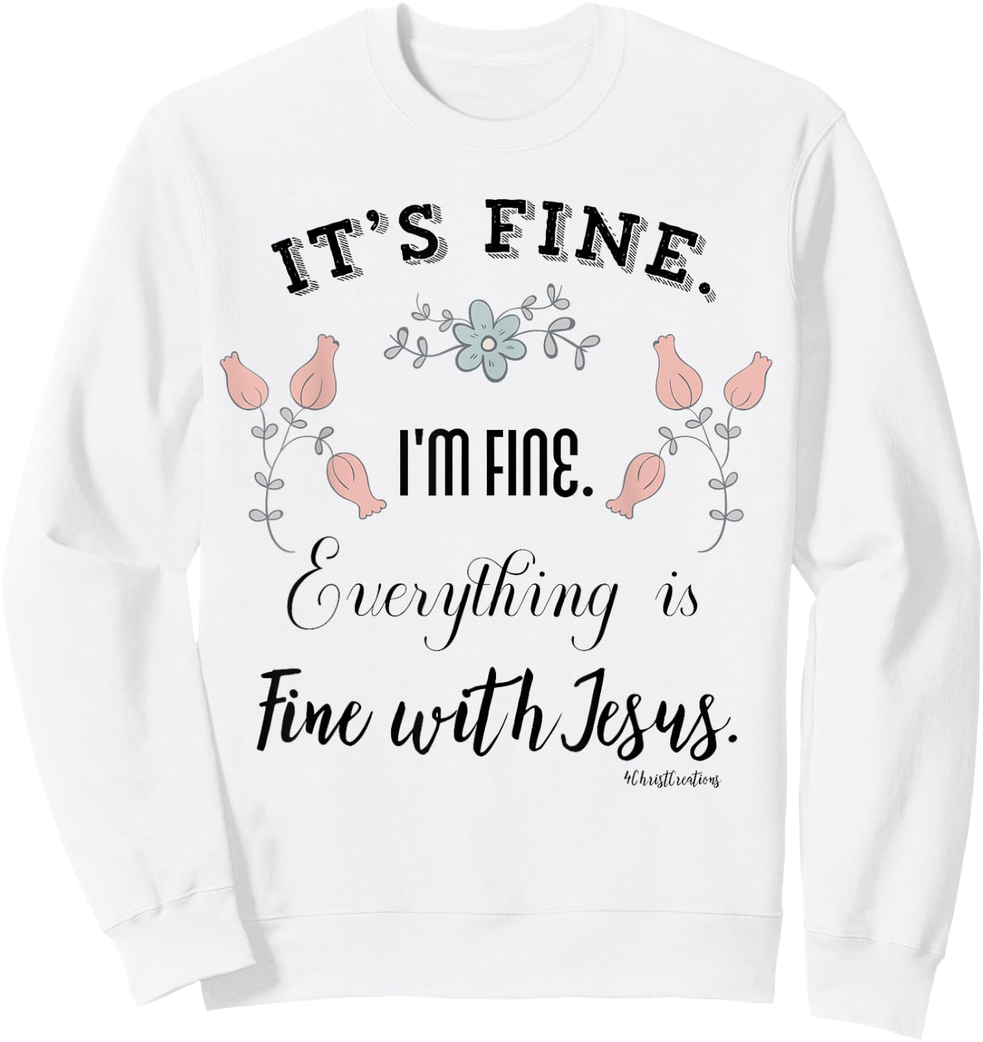 It’s Fine. I’m Fine. Everything is Fine with Jesus Christian Sweatshirt - Sweatshirt | White