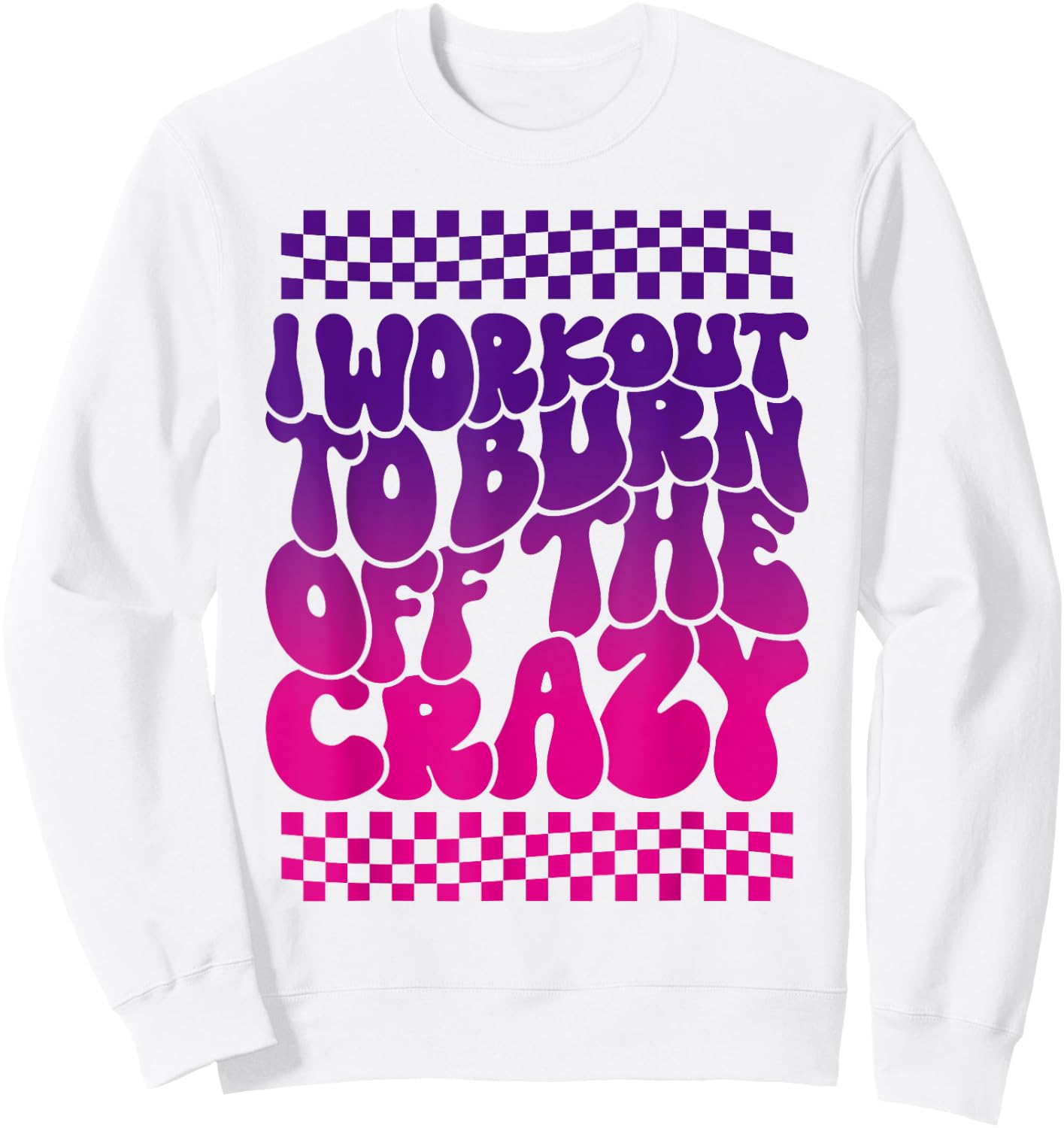 I Workout To Burn Off The Crazy Funny Gym Sweatshirt - Sweatshirt | White