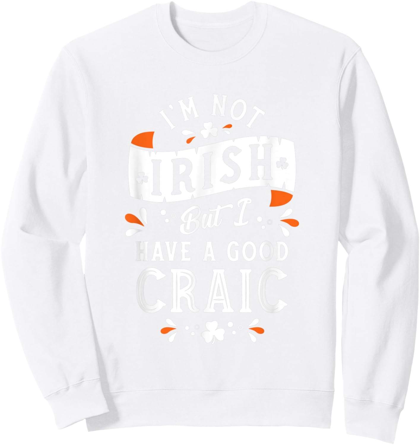 Not Irish but I have a Good Craic - Funny St Paddy's Day Sweatshirt - Sweatshirt | White