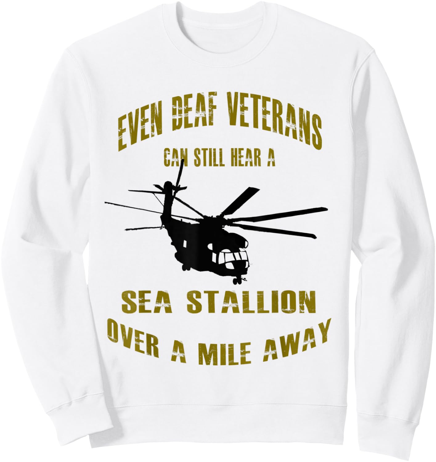 Deaf Veterans can hear a Sea Stallion over a Mile Away CH-53 Sweatshirt - Sweatshirt | White