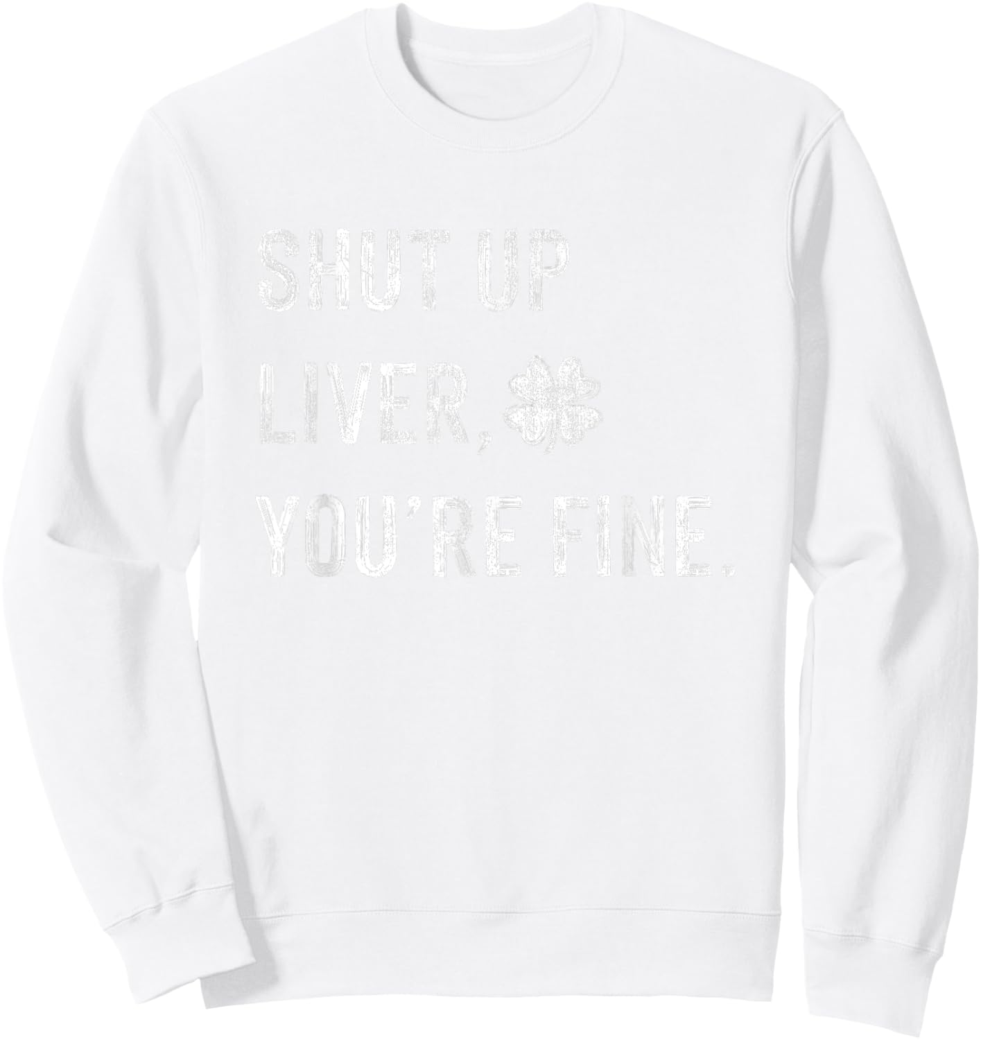 Funny Shut Up Liver Youre Fine Drinking St Patricks Day Sweatshirt - Sweatshirt | White