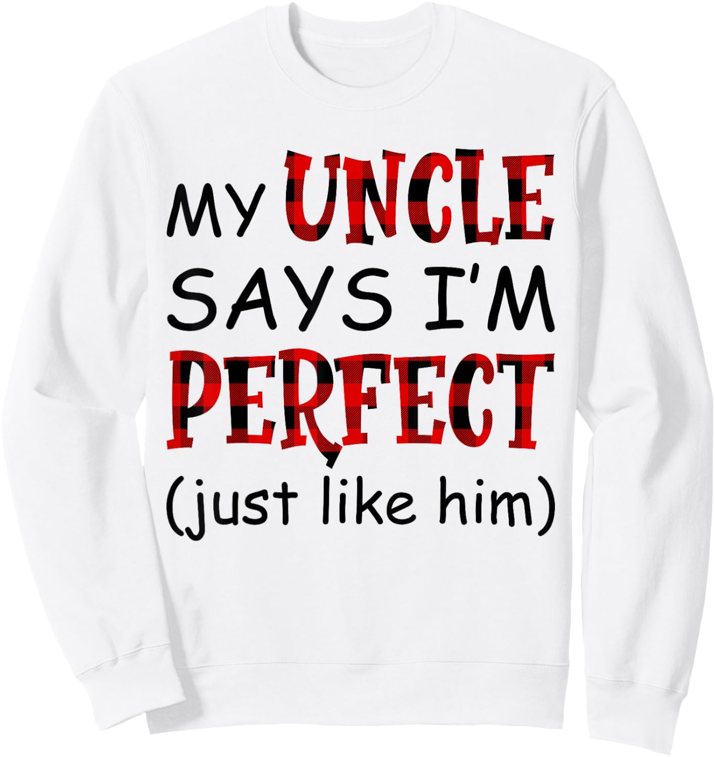 My uncle says I'm perfect just like him shirt Sweatshirt - Sweatshirt | White