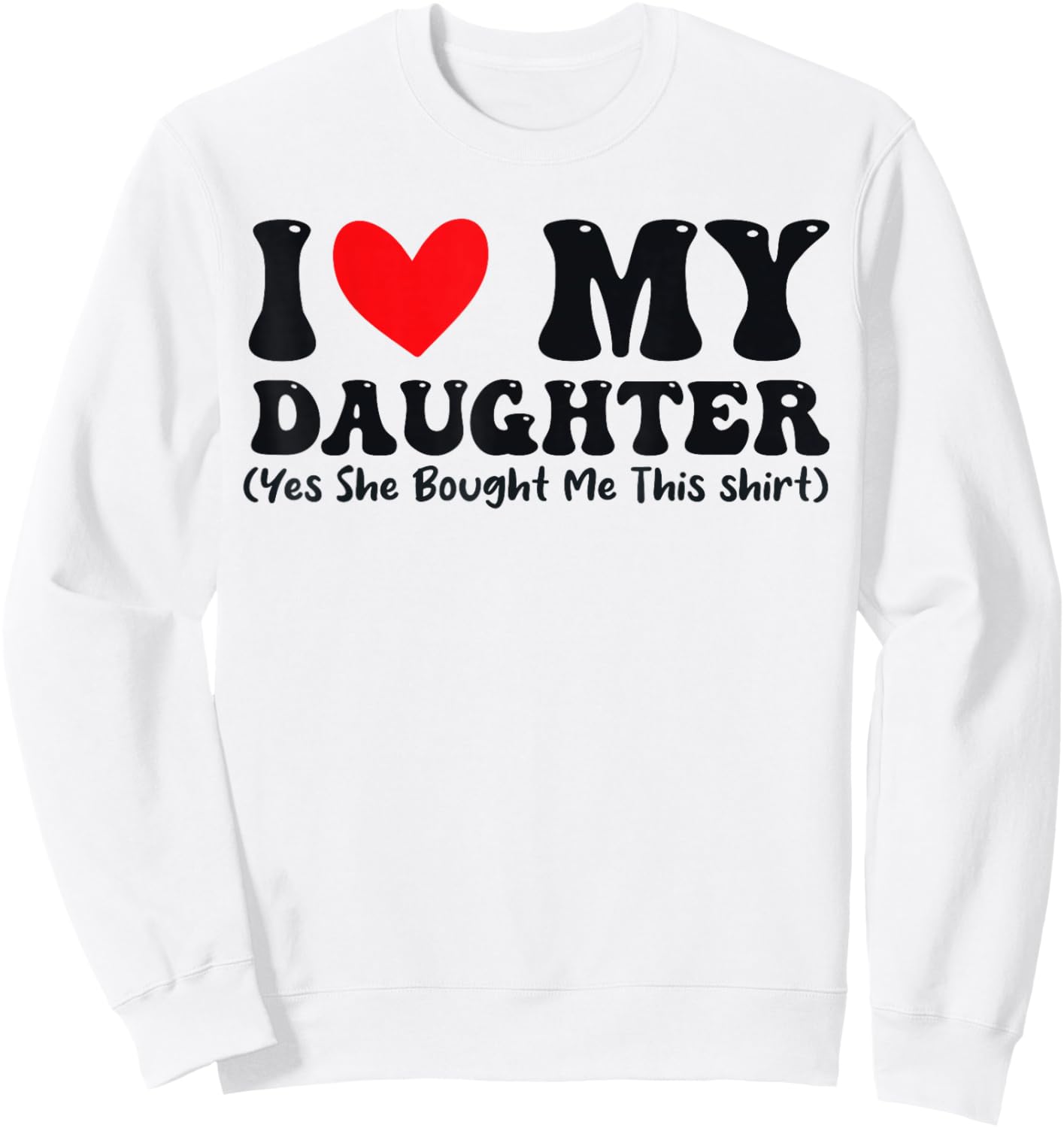 I Love My Daughter Yes She Bought Me This Sweatshirt - Sweatshirt | White