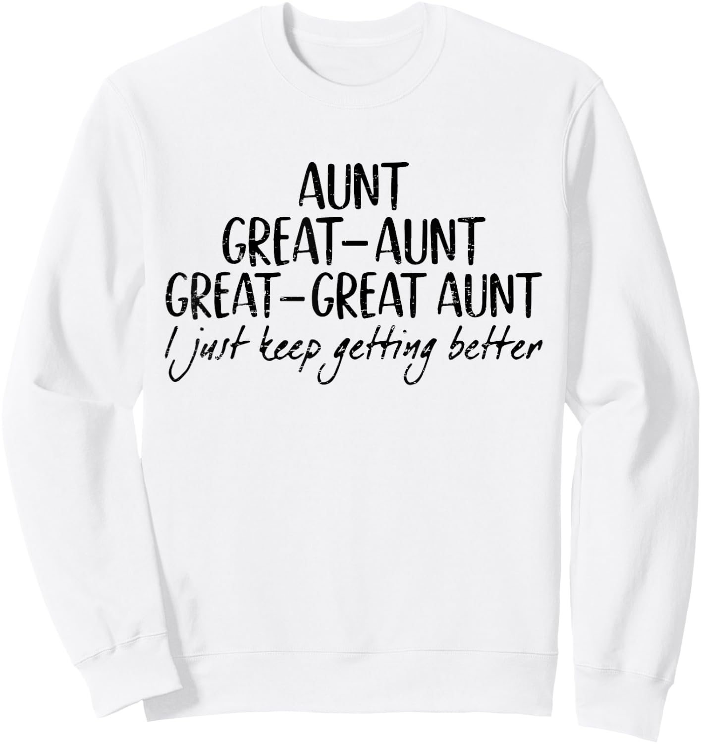 Aunt Great-Aunt Great-Great Aunt I Just Keep Getting Better Sweatshirt - Sweatshirt | White