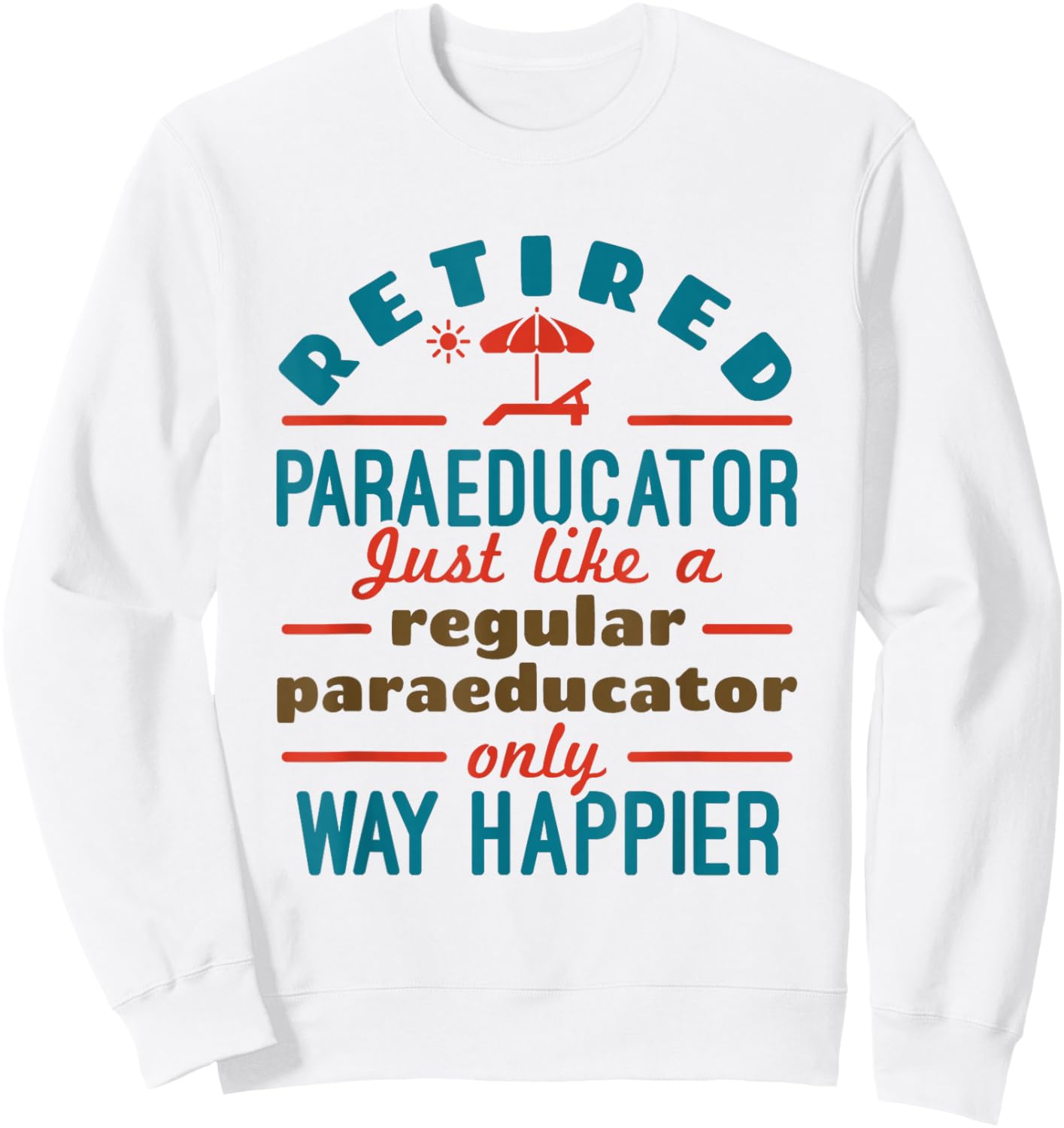 Retired Paraeducator Paraprofessional Retirement Happier Sweatshirt - Sweatshirt | White