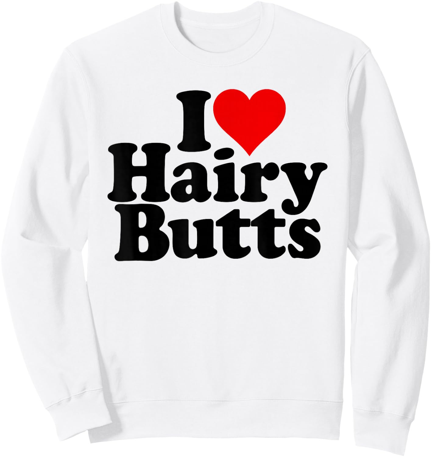 I Love Heart Hairy Butts Sweatshirt - Sweatshirt | White