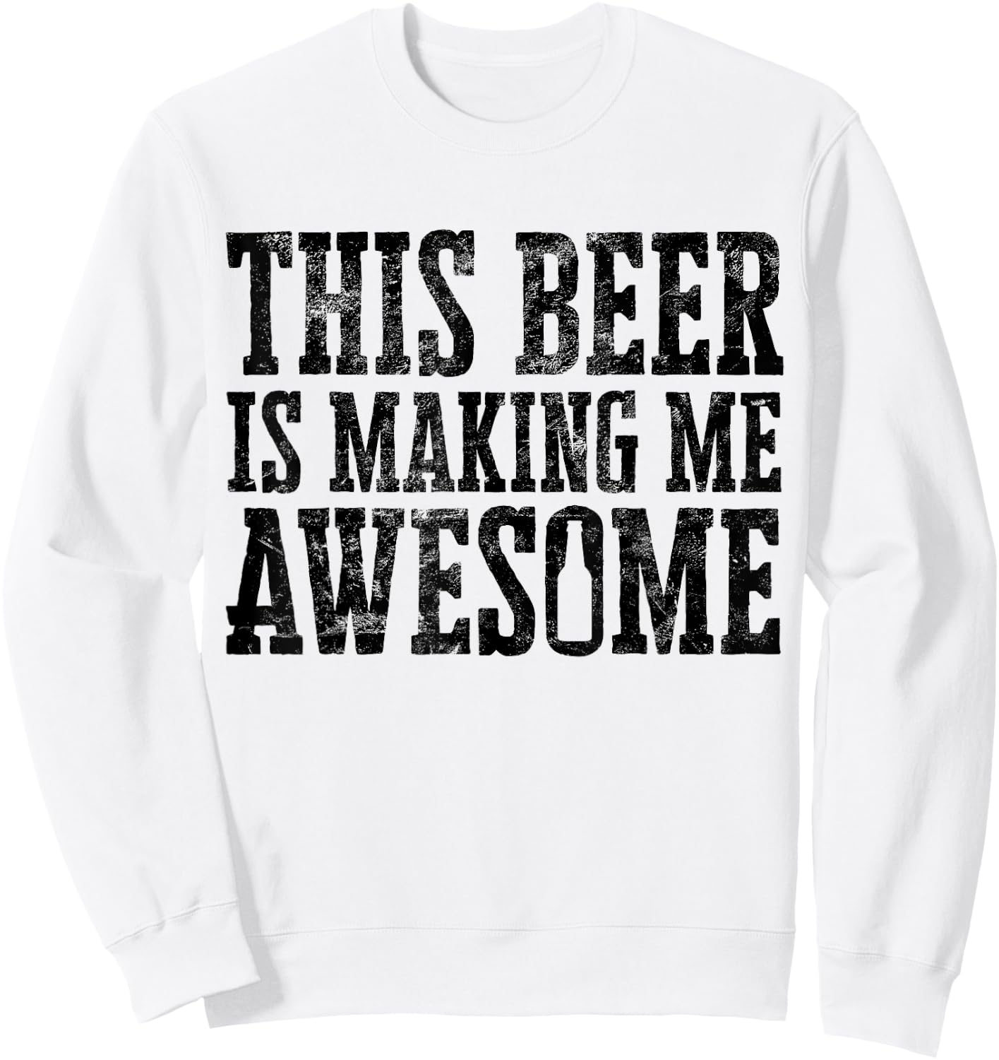This Beer Is Making Me Awesome Distressed Drinking Alcohol Sweatshirt - Sweatshirt | White