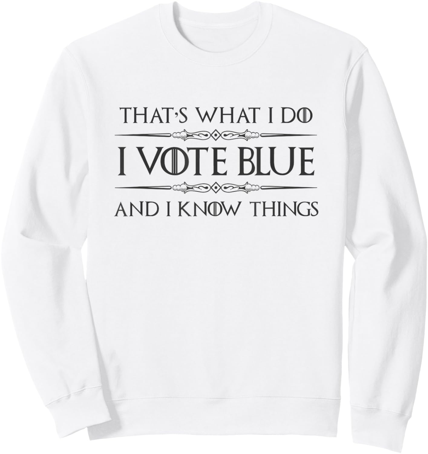Democrat Politics Gifts - I Vote Blue and I Know Things Sweatshirt - Sweatshirt | White