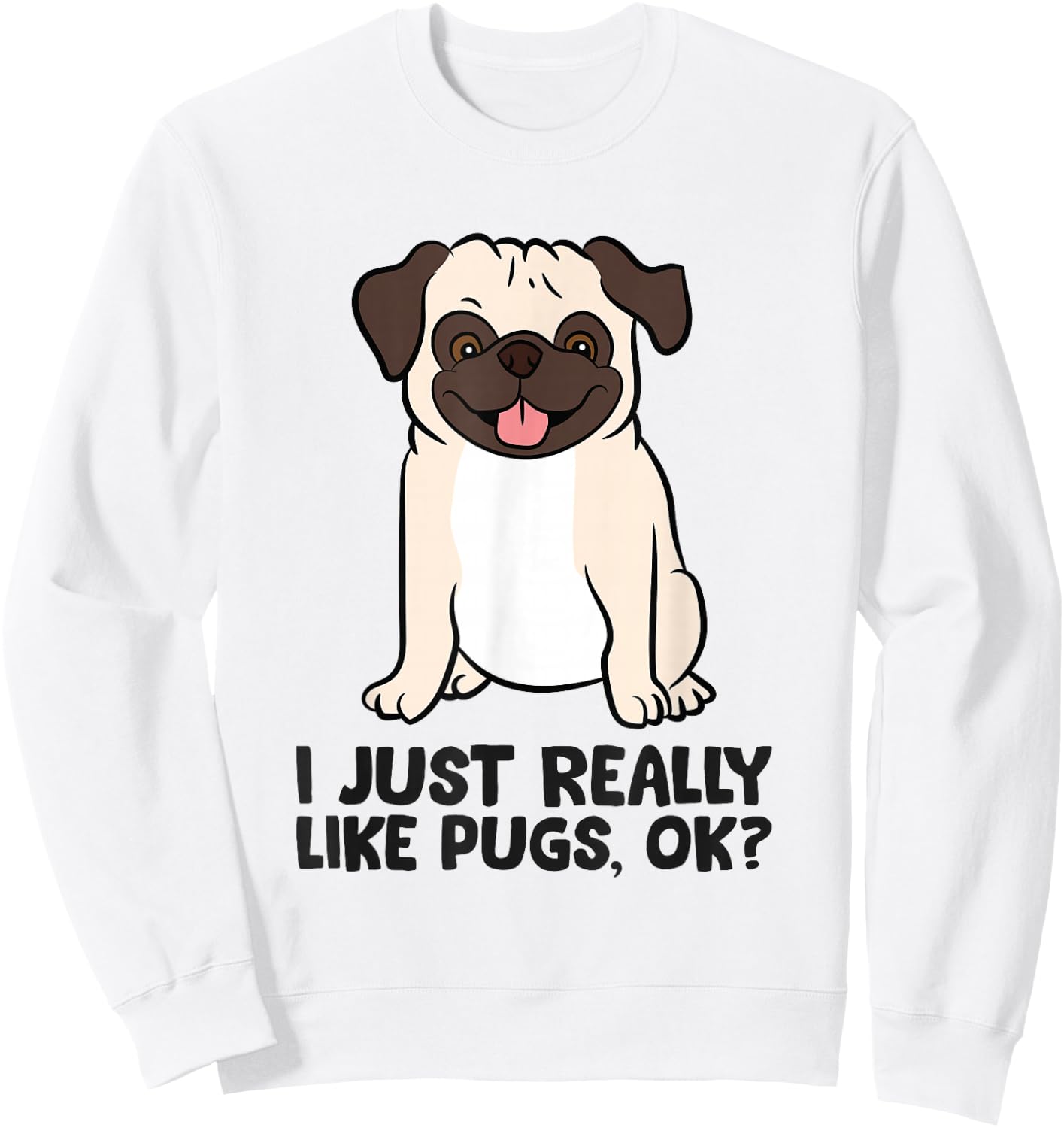 I Just Really Like Pugs. Ok? Puppy Dog Pug Owner Sweatshirt - Sweatshirt | White