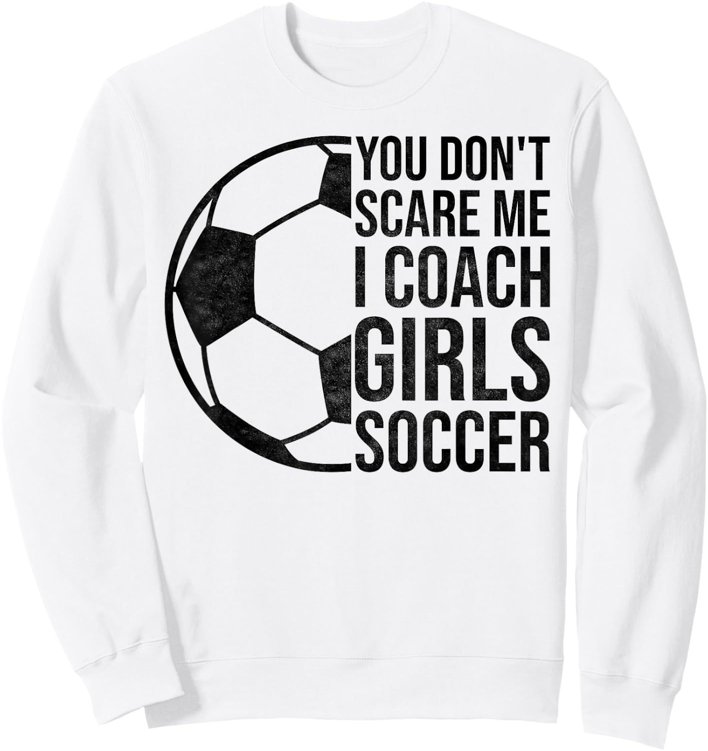 Coaches Gift You Don't Scare Me I Coach Girls Soccer Coach Sweatshirt - Sweatshirt | White