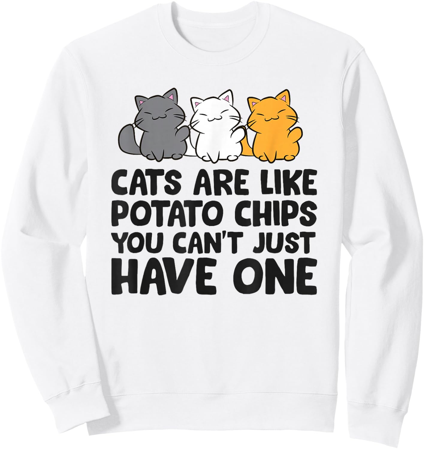 Cats are Like Potato Chips You Can't Just Have One Sweatshirt - Sweatshirt | White