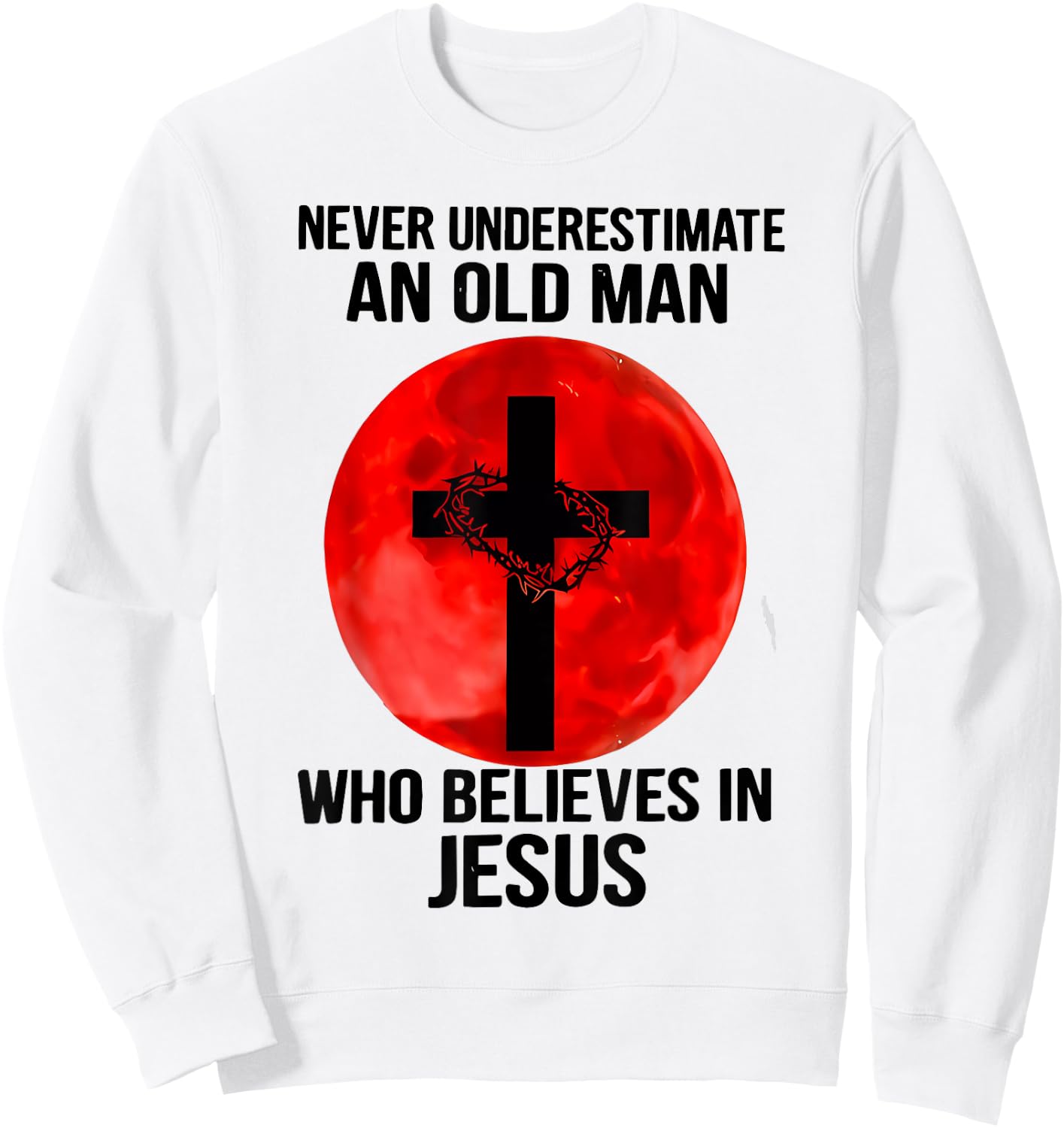 Never Underestimate An Old Man Who Believes In Jesus Christ Sweatshirt - Sweatshirt | White