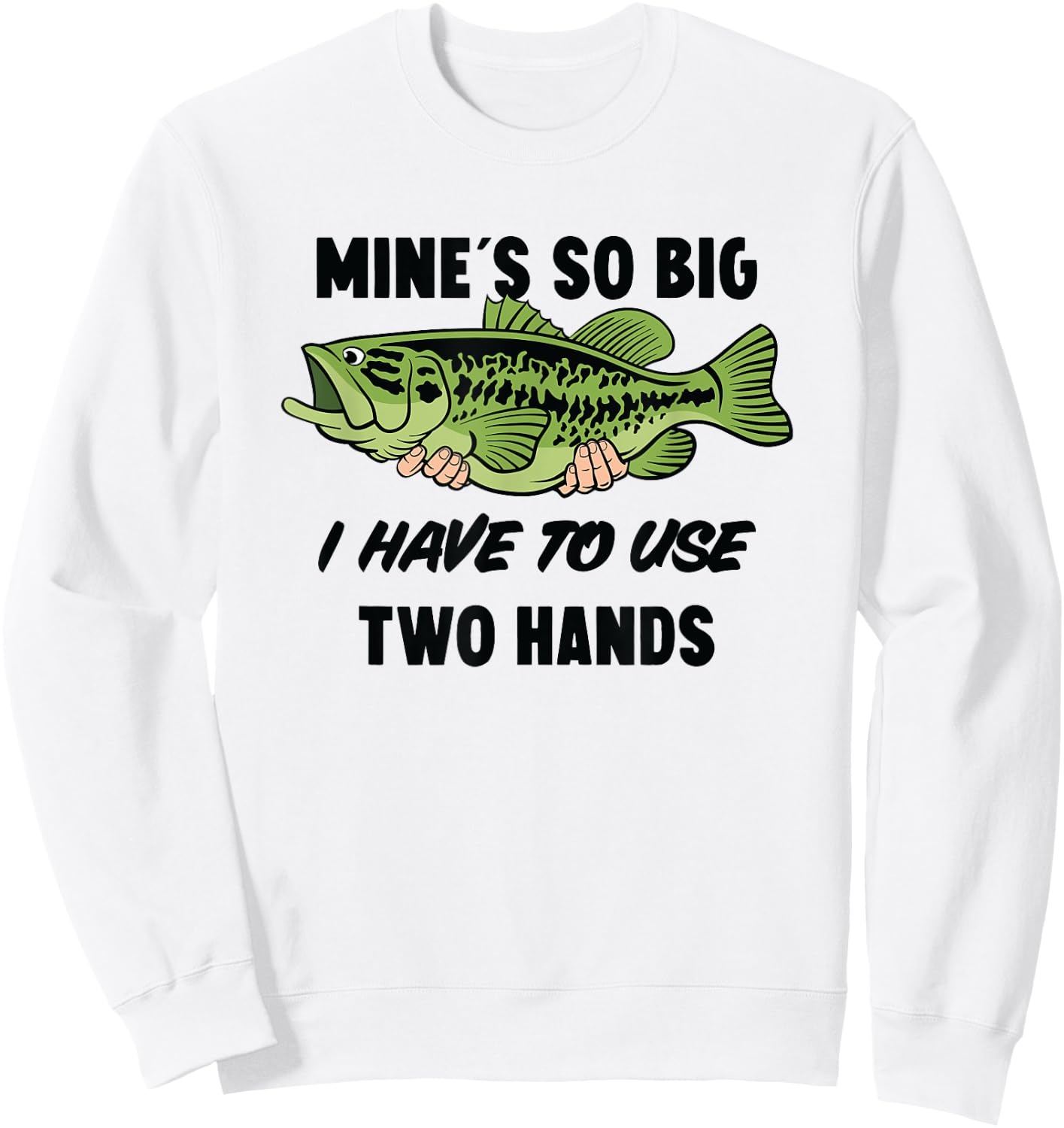 Mines So Big I Have to Use Two Hands Funny Bass Fishing Sweatshirt - Sweatshirt | White