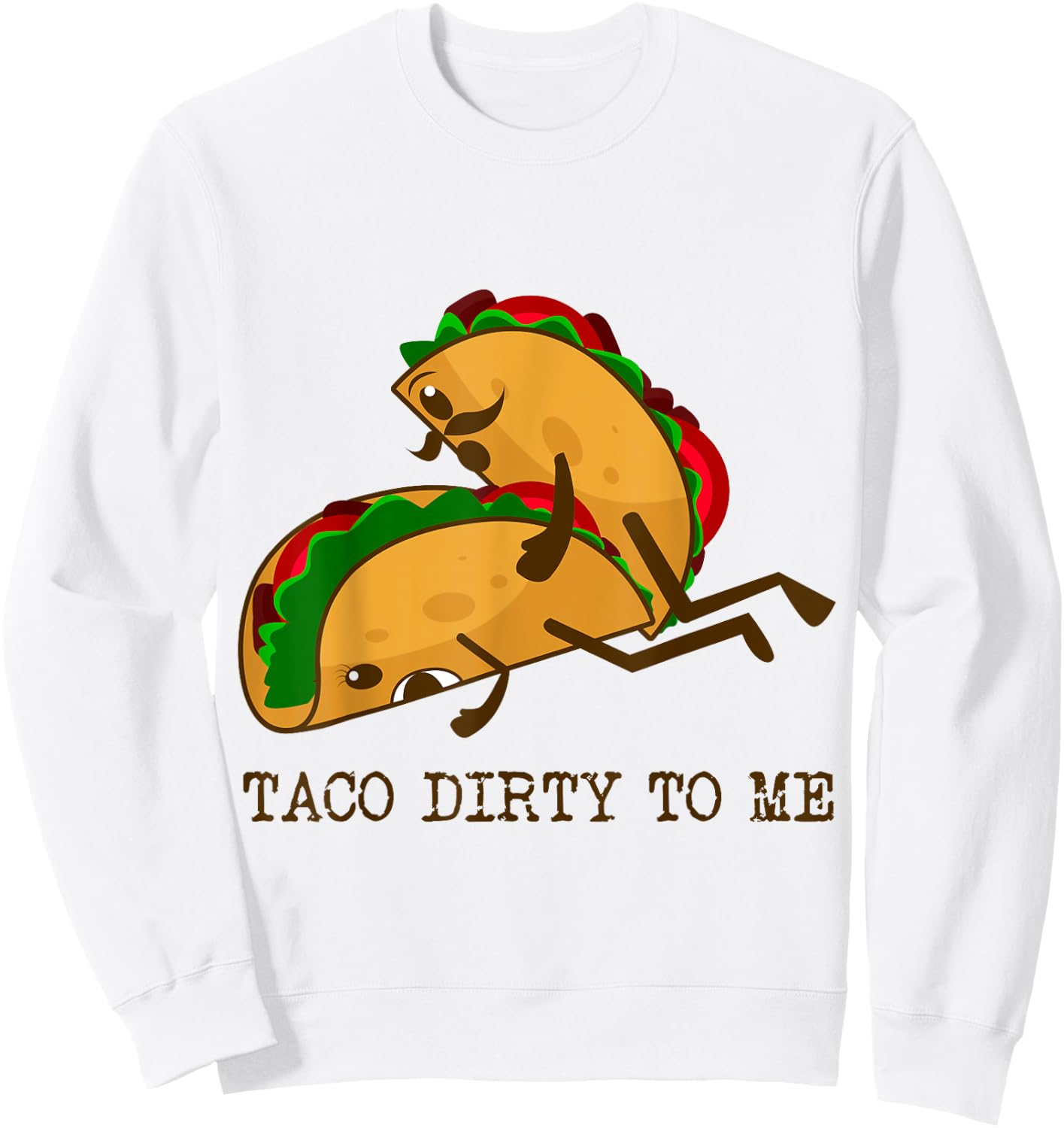 TACO DIRTY TO ME Funny Taco Lover Taco Tuesday Foodie Sweatshirt - Sweatshirt | White