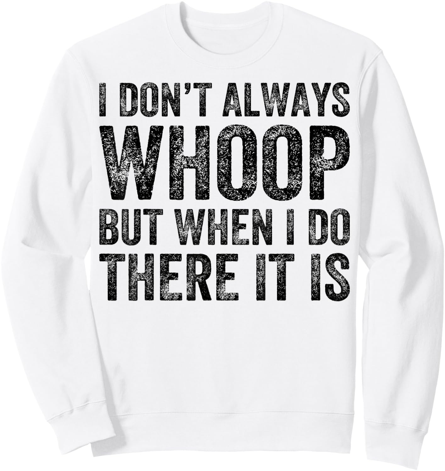 I Don't Always Whoop But When I Do There It Is Funny Sweatshirt - Sweatshirt | White