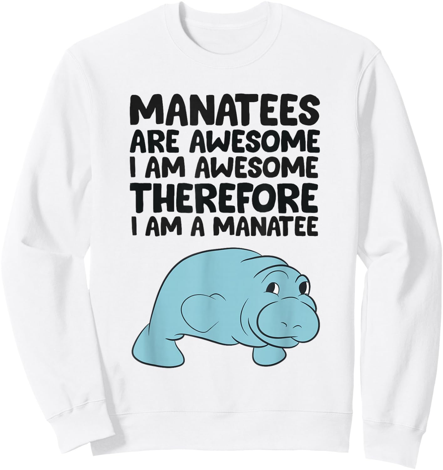 Manatees Are Awesome I am Awesome Therefore I am a Manatee Sweatshirt - Sweatshirt | White