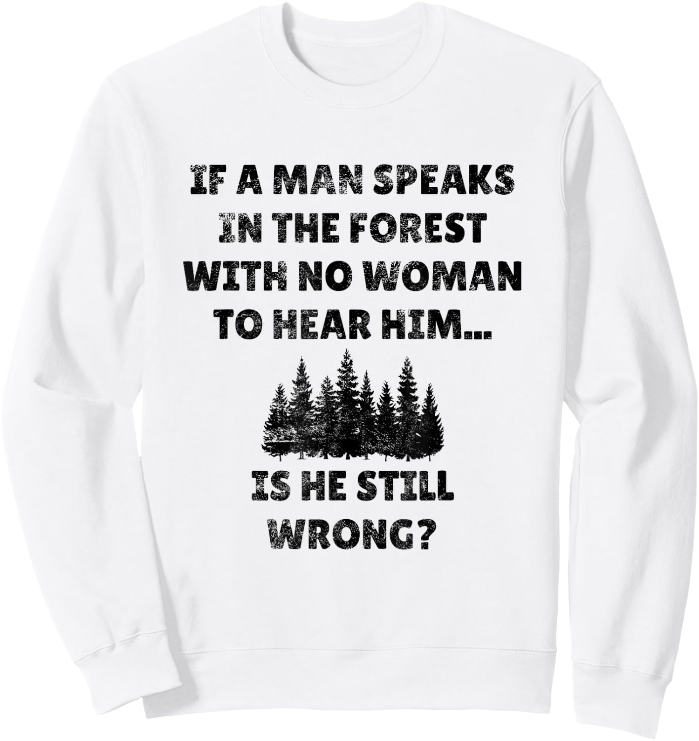 If A Man Speaks In The Forest Funny Gag Novelty Husband Gift Sweatshirt - Sweatshirt | White