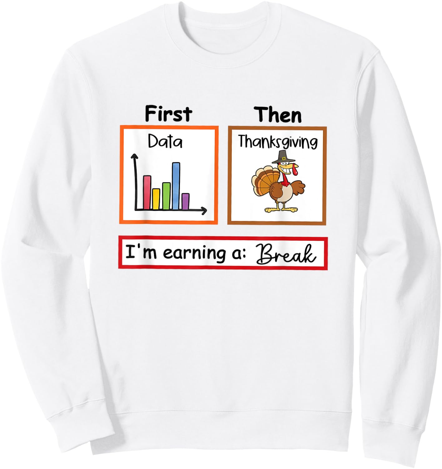 First Data Then Thanksgiving Im Earning A Break Sped Teacher Sweatshirt - Sweatshirt | White