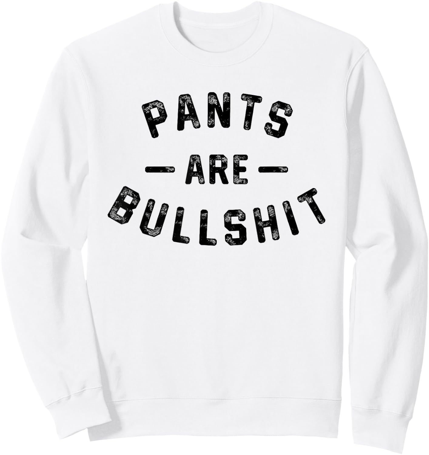 Pants Are Bullshit Funny Sarcastic Quote Sweatshirt - Sweatshirt | White