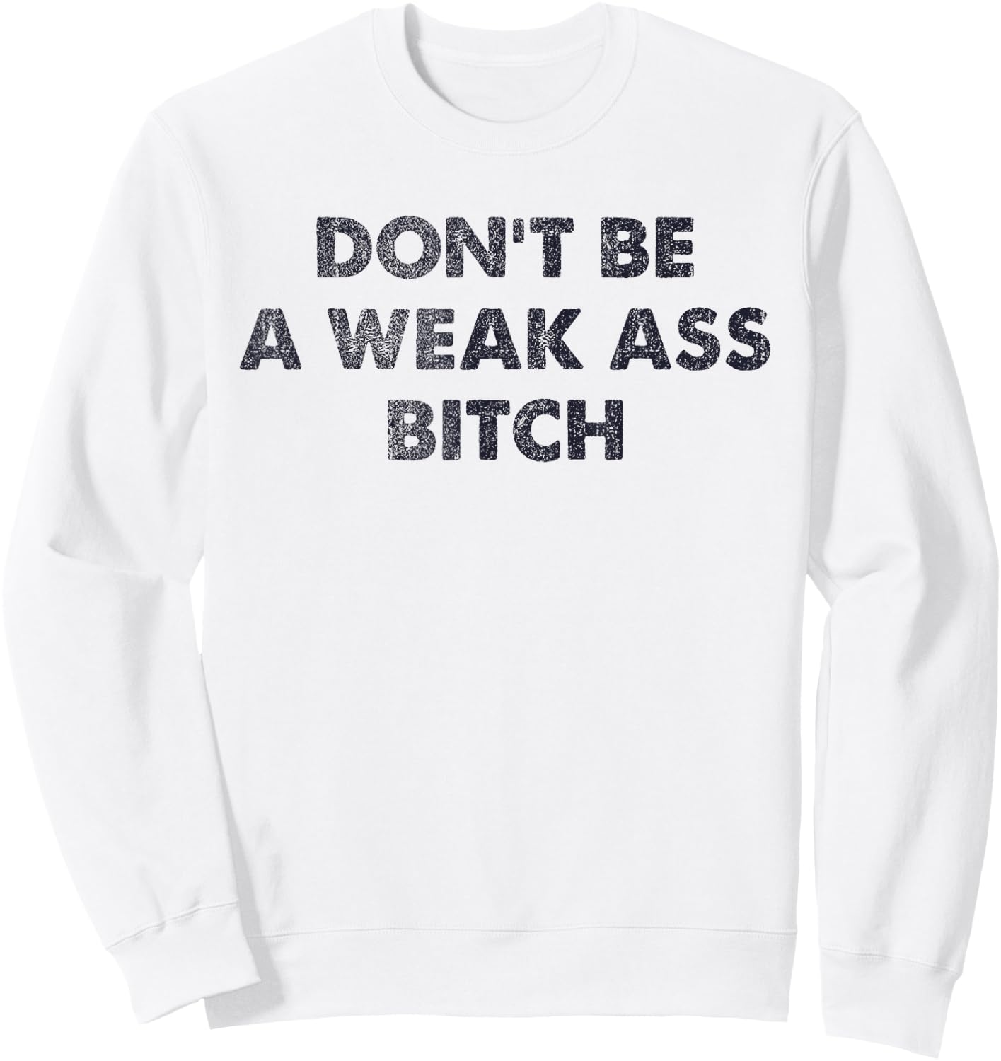 Don't Be A Weak Ass Bitch Strong Attitude Empowerment Sweatshirt - Sweatshirt | White