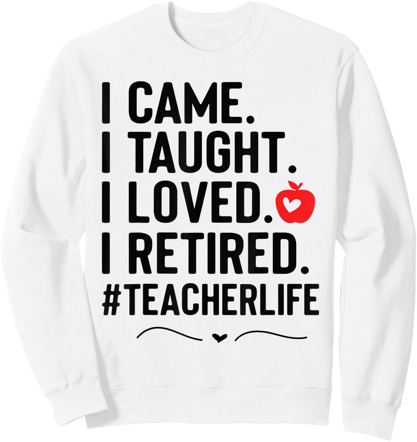 I Came I Taught I Loved I Retired Funny Teacher Sweatshirt - Sweatshirt | White