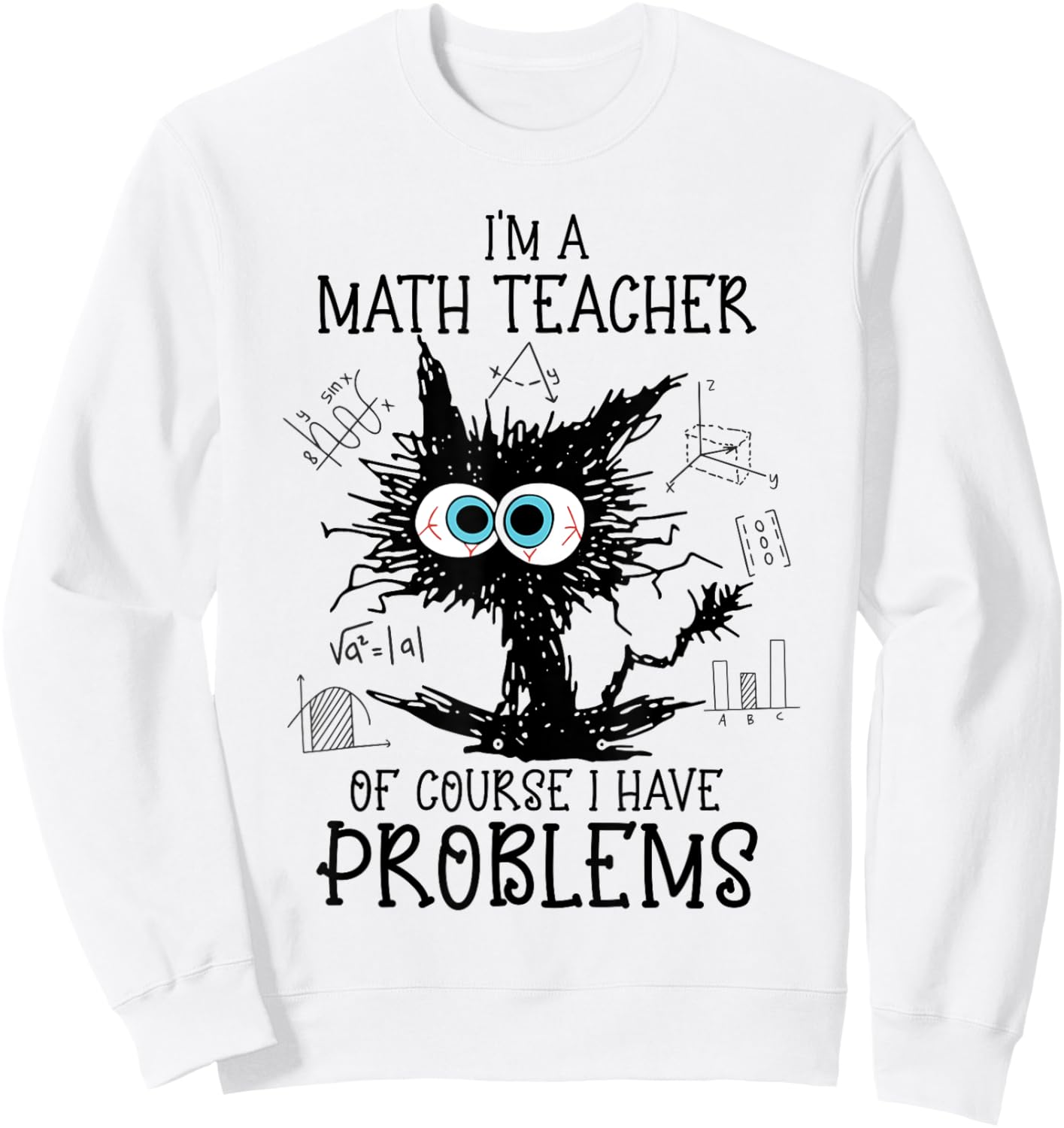 Black Cat Kitty I'm A Math Teacher Of Course I Have Problems Sweatshirt - Sweatshirt | White