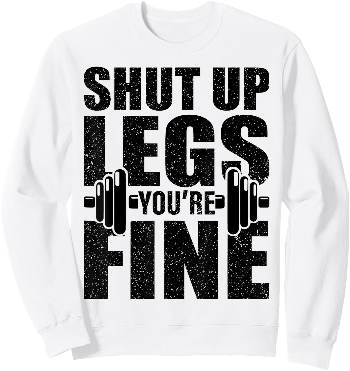 Shut-Up Legs You're Fine Funny Fitness Workout Sweatshirt - Sweatshirt | White