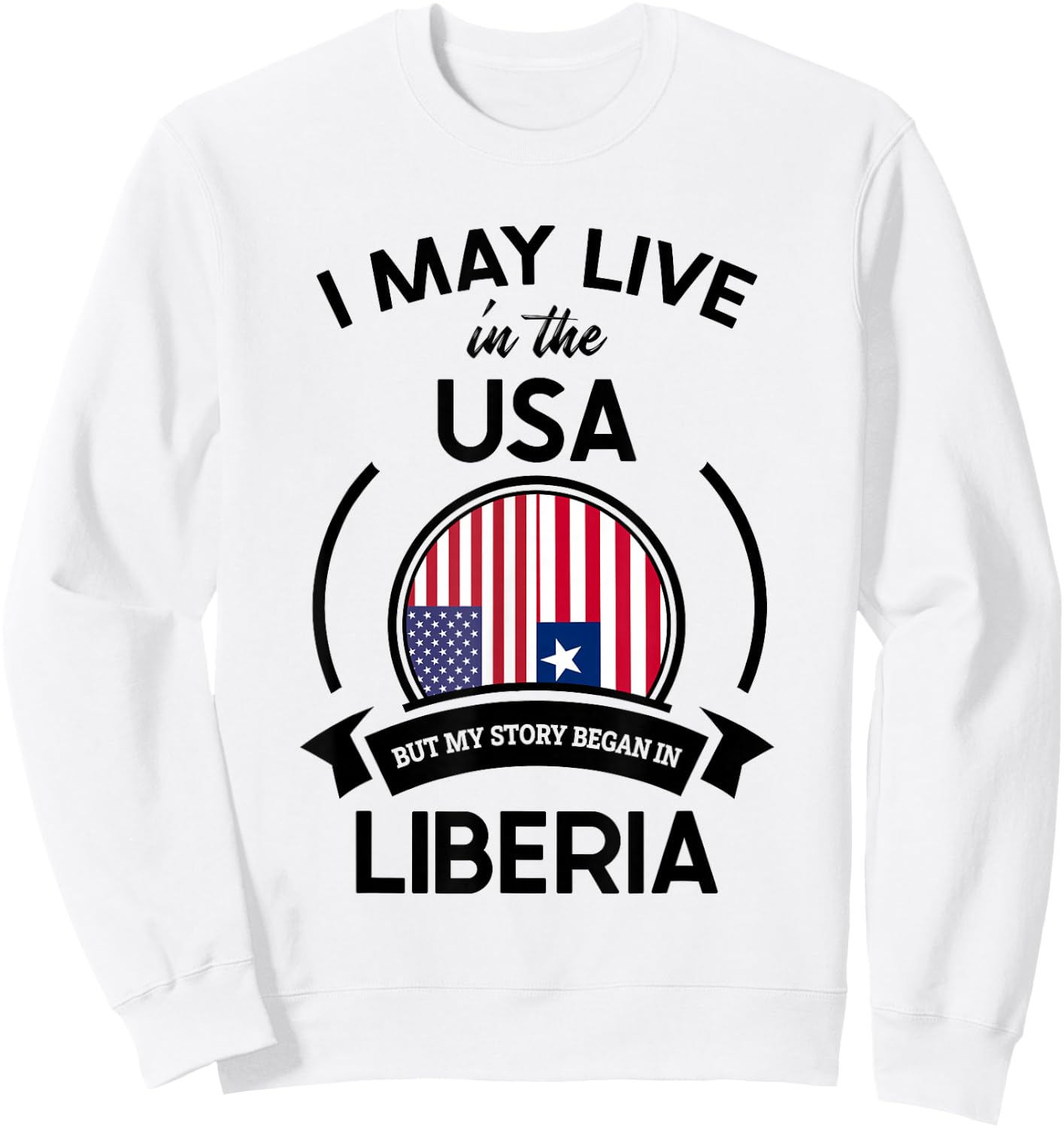 May Live In The USA But My Story Began In Liberia Flag Gift Sweatshirt - Sweatshirt | White
