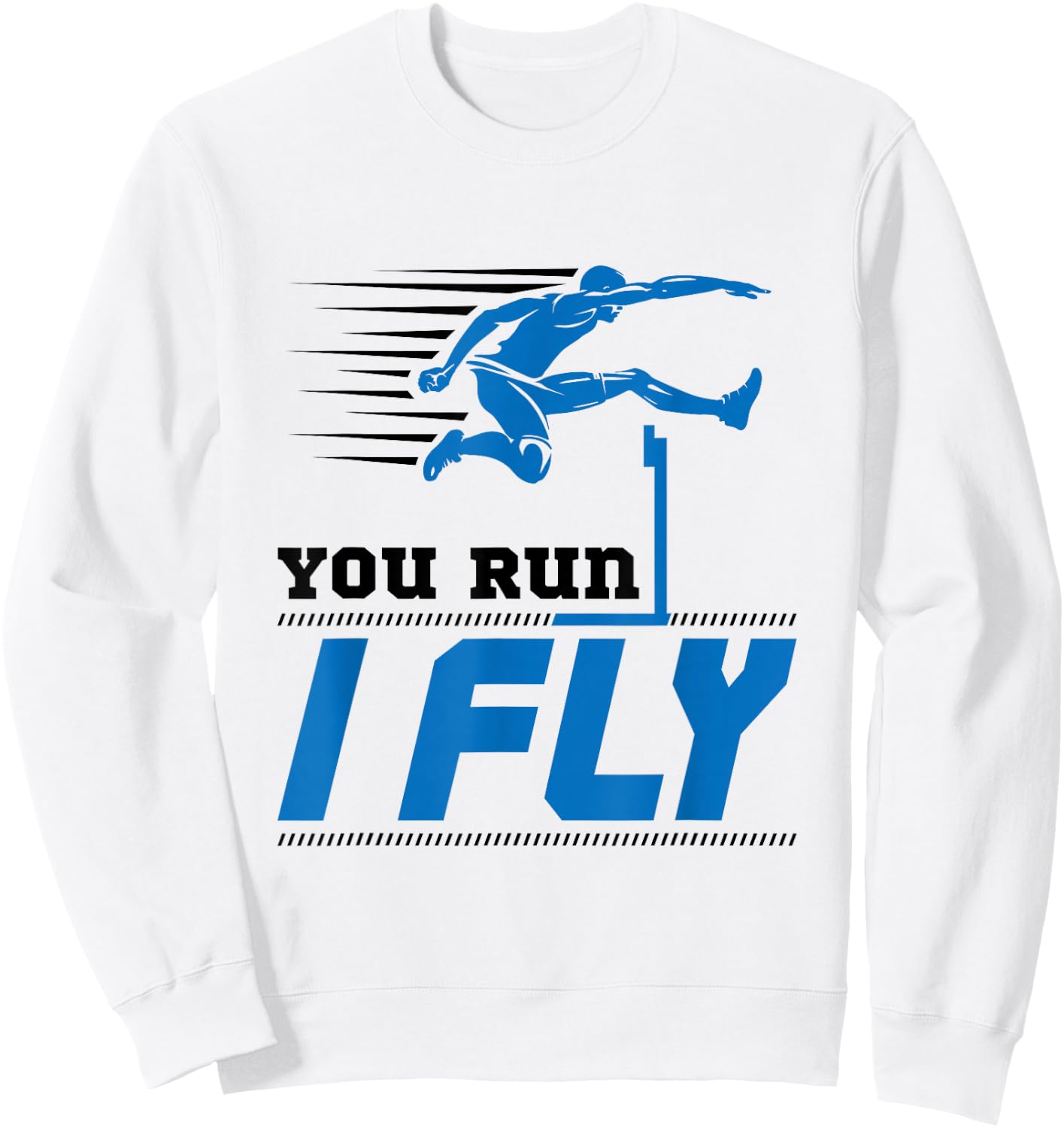 Hurdles Track and Field Hurdler Hurdle Runner You Run I Fly Sweatshirt - Sweatshirt | White