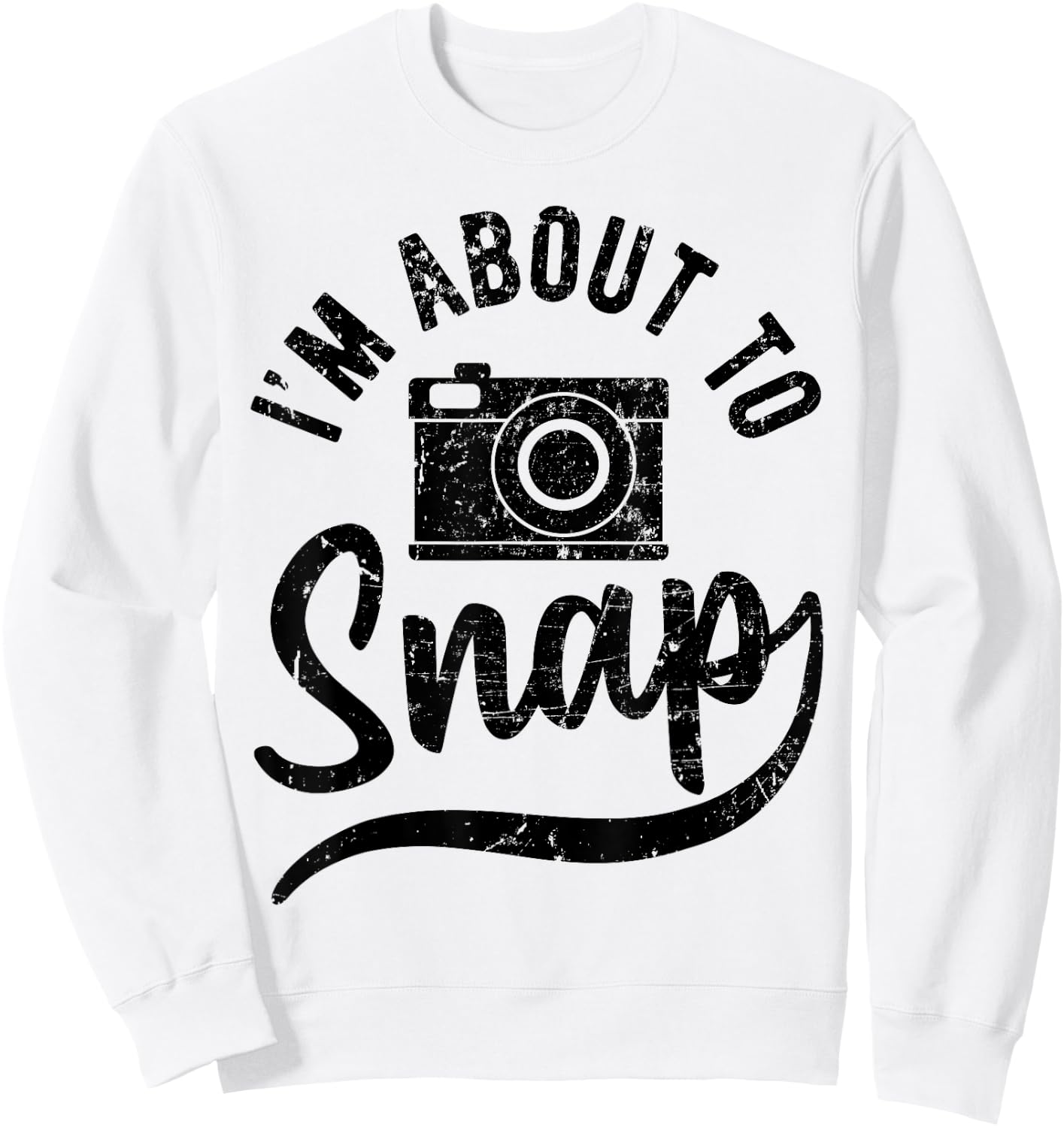 Photographer I'm about to Snap Camera Photo Photography Sweatshirt - Sweatshirt | White