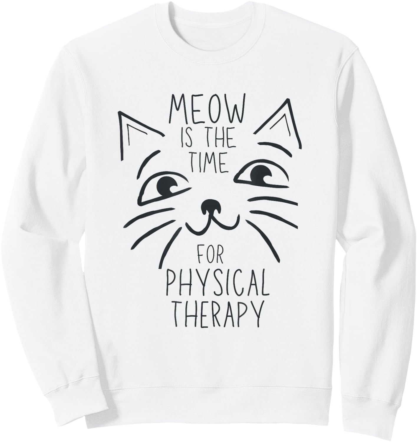 Physical Therapist PT Cat Lover Meow is the Time Cute Kitten Sweatshirt - Sweatshirt | White