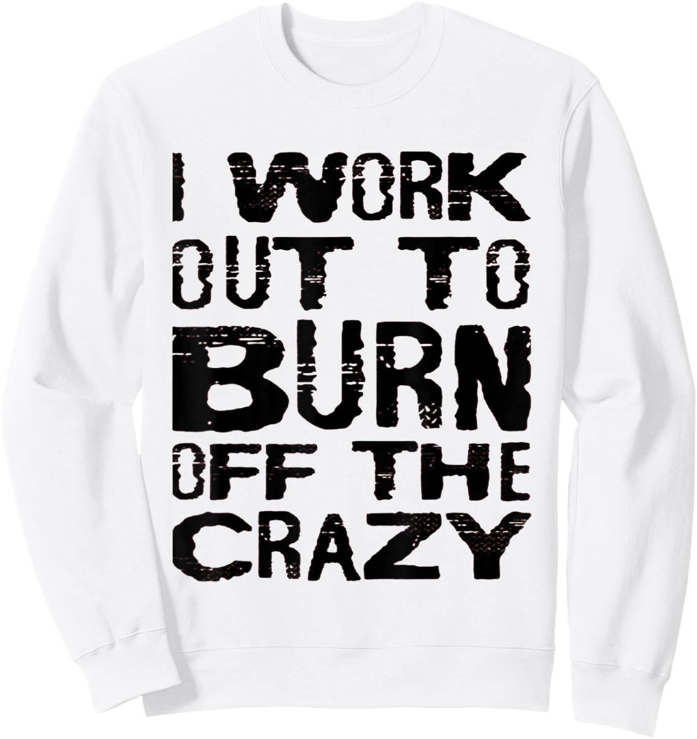 I Workout To Burn Off The Crazy Funny Workout Motivational Sweatshirt - Sweatshirt | White