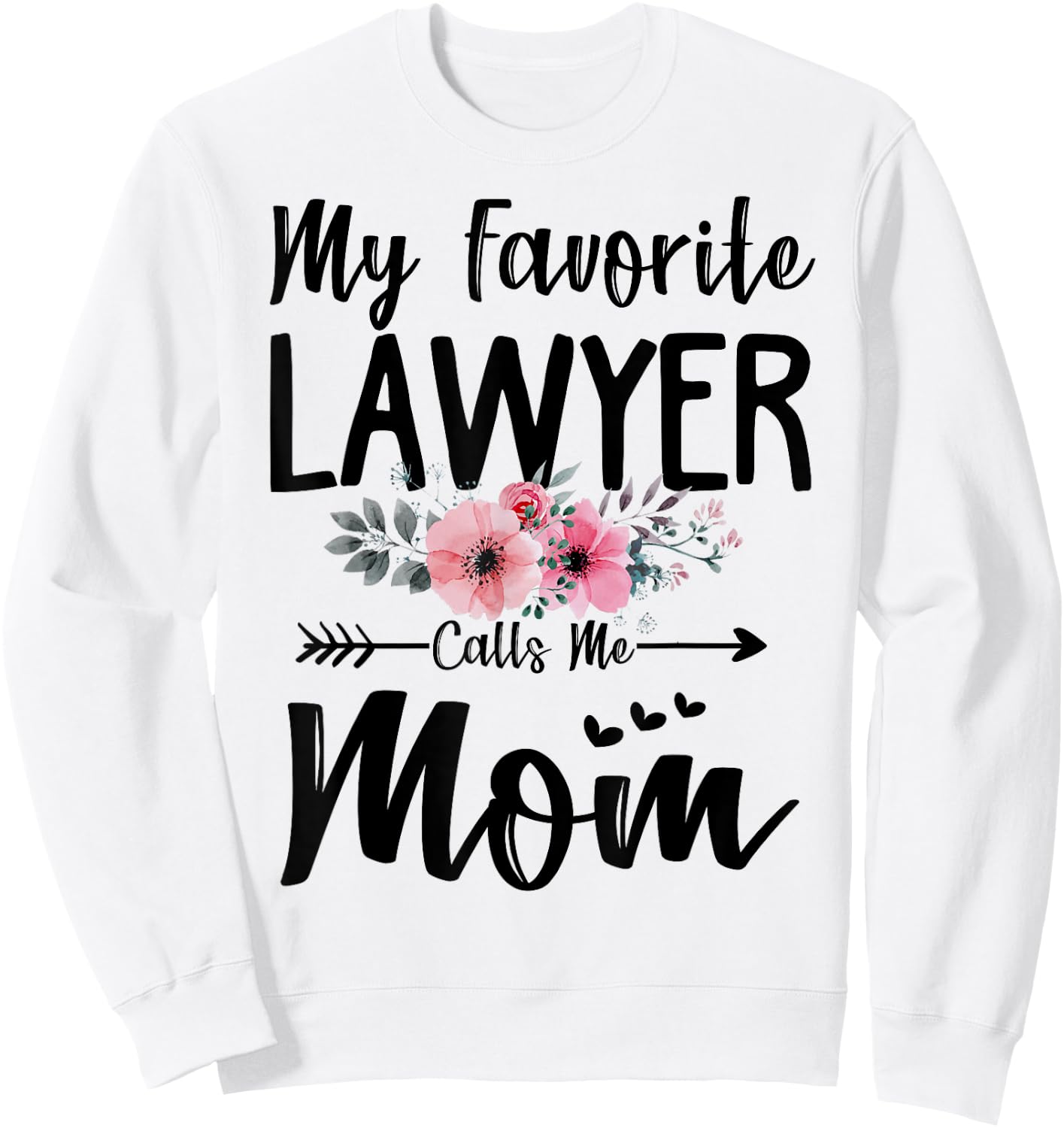My Favorite Lawyer Calls Me Mom Flowers Mothers Day Gift Sweatshirt - Sweatshirt | White