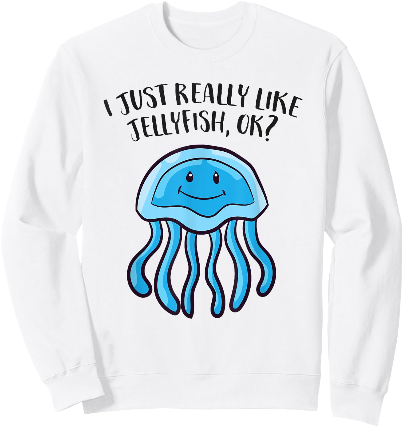 I Just Really Like Jellyfish Ok Funny Jellyfish Sweatshirt - Sweatshirt | White