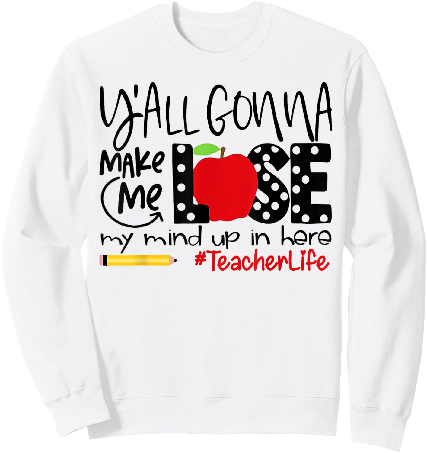Y'all Gonna Make Me Lose My Mind Up Here Teacher Men Women Sweatshirt - Sweatshirt | White