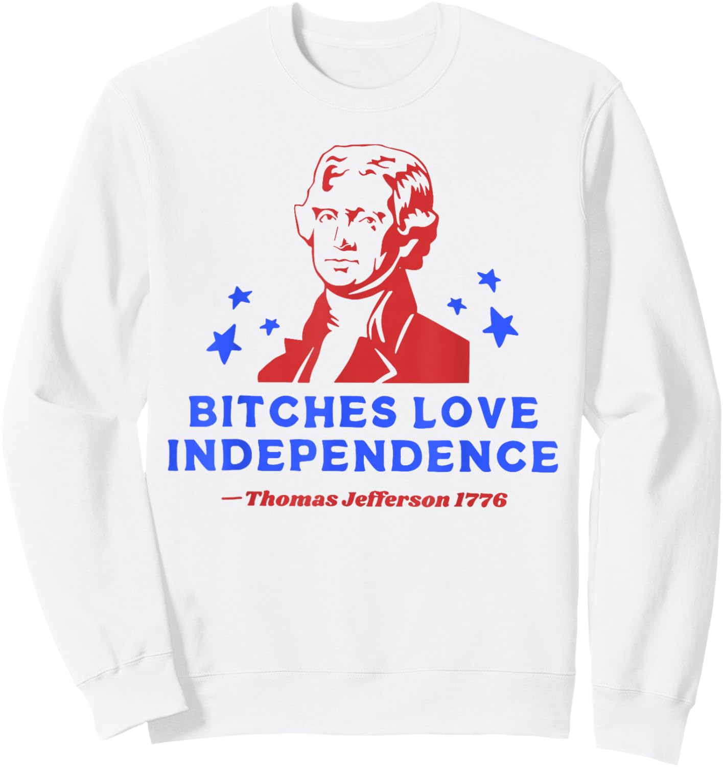 Bitches Love Independence Funny 4th Of July Sweatshirt - Sweatshirt | White